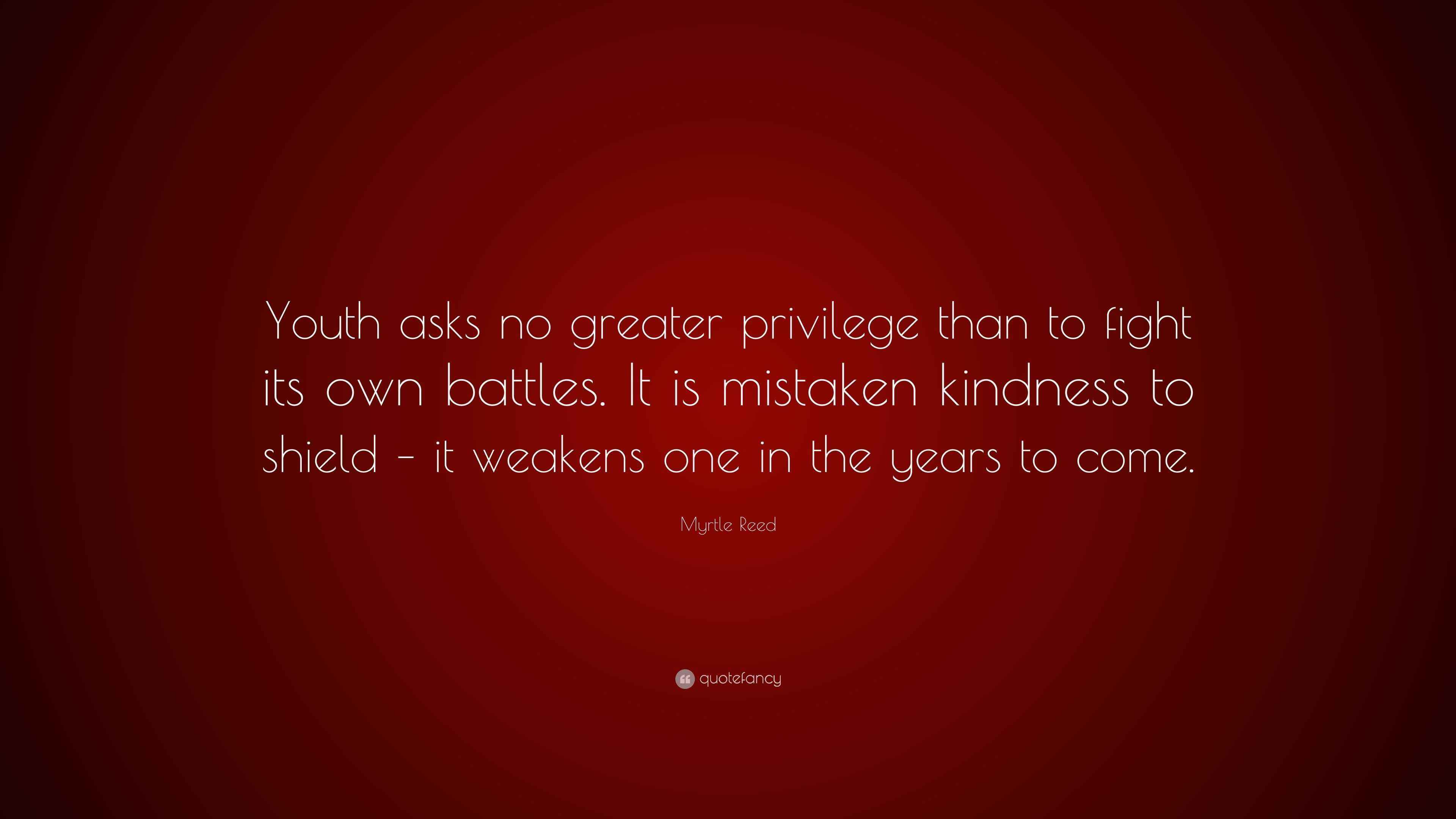 Myrtle Reed Quote: “Youth asks no greater privilege than to fight its ...
