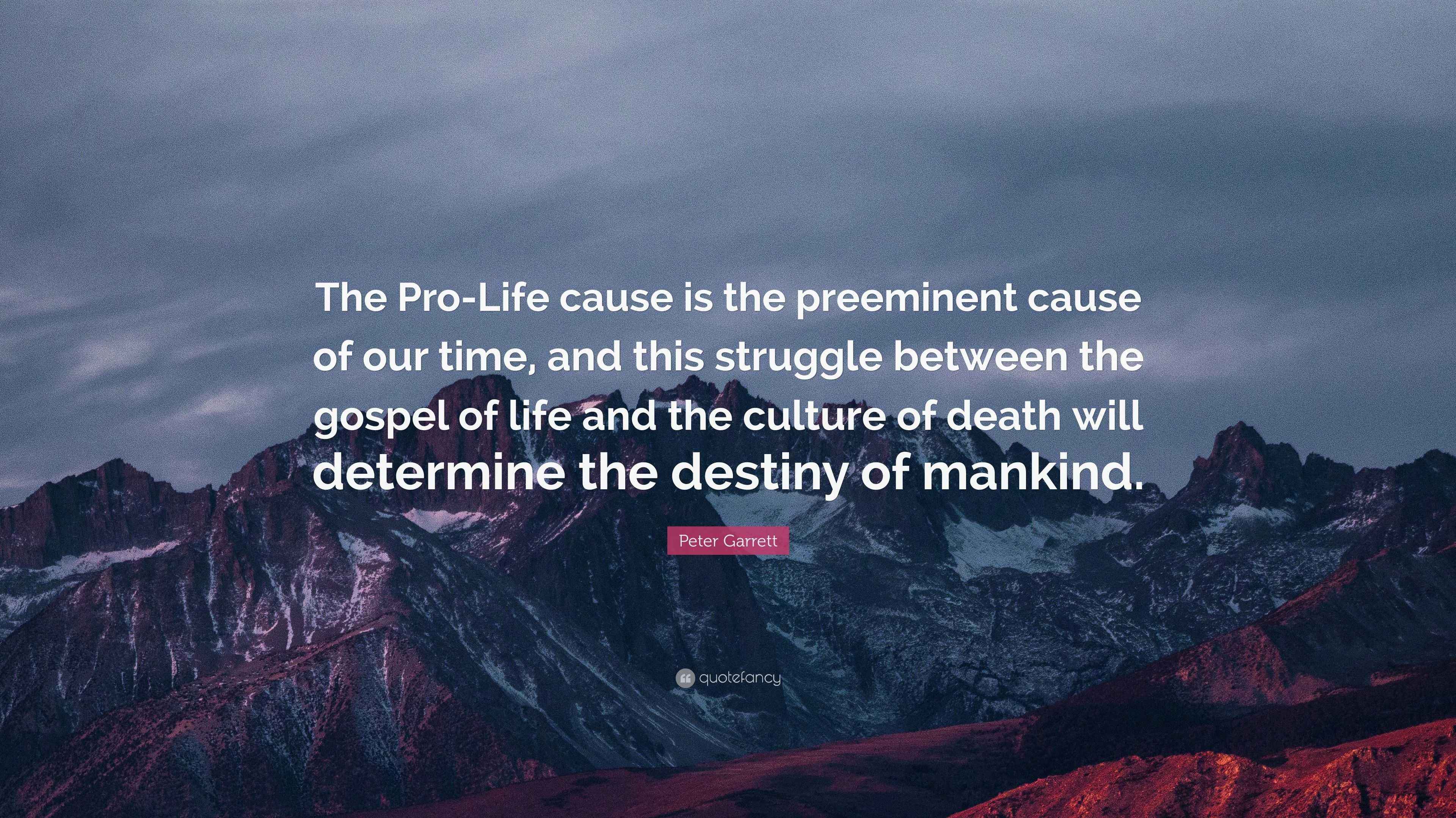 Peter Garrett Quote “The ProLife cause is the preeminent cause of our time, and this struggle