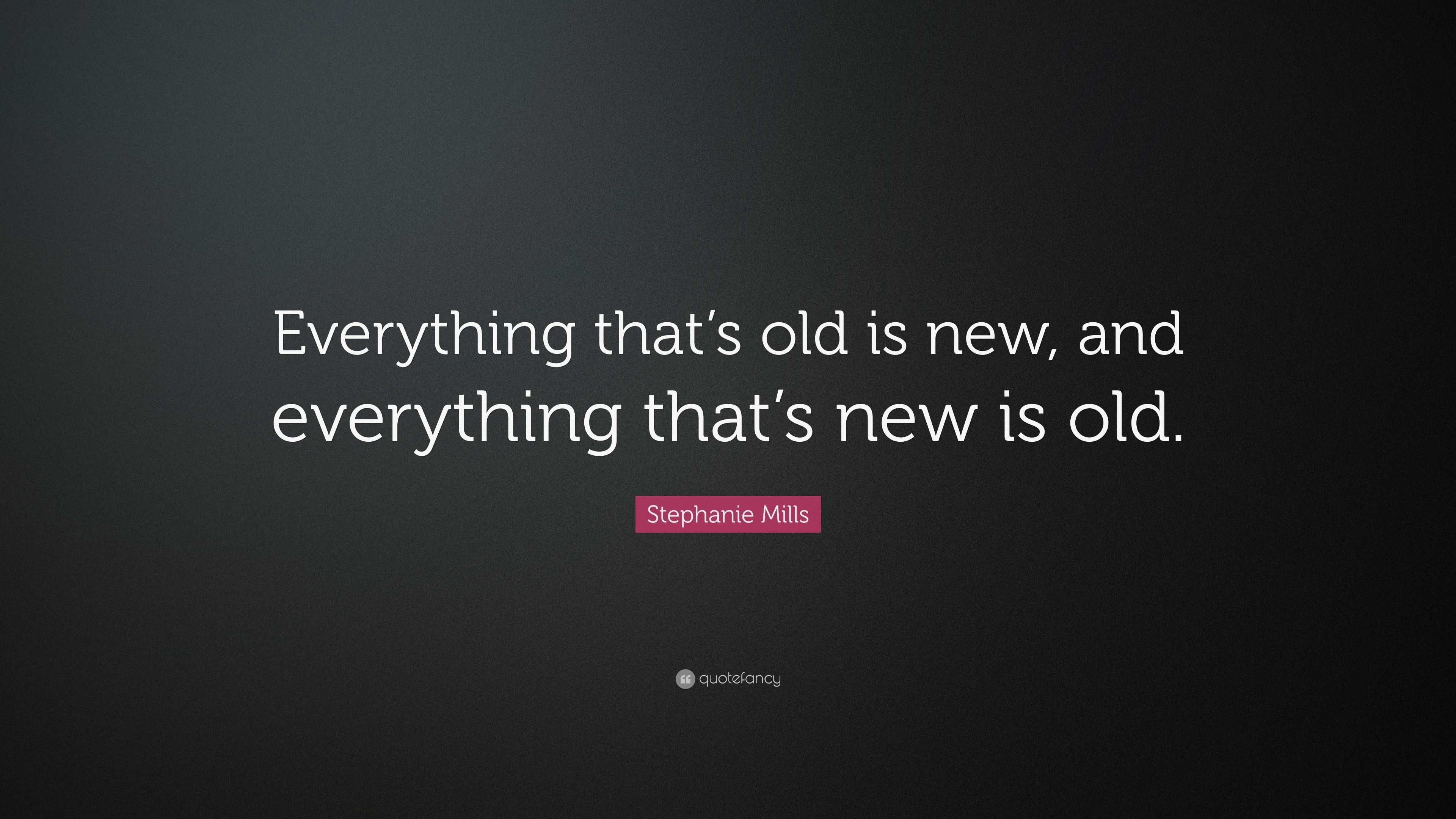 Stephanie Mills Quote: “Everything that’s old is new, and everything ...