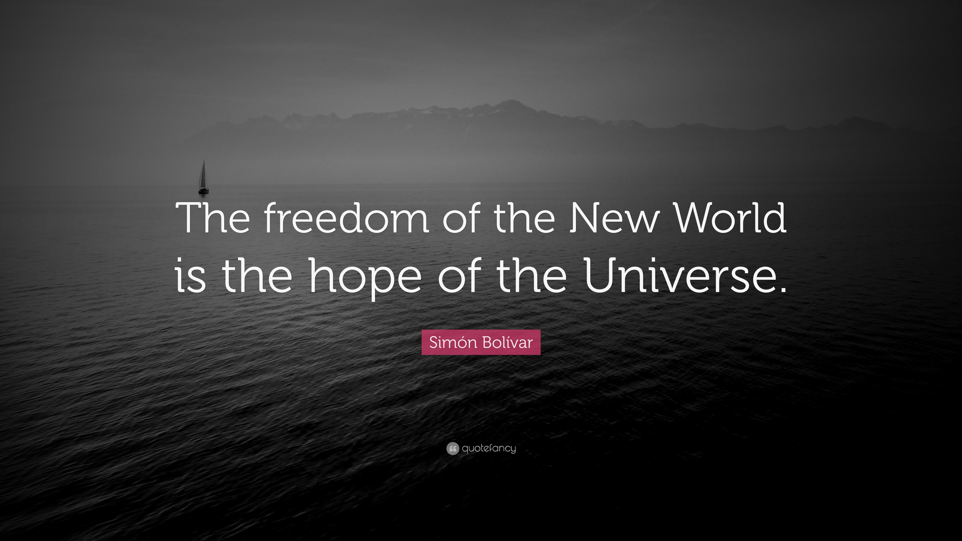 Simón Bolívar Quote: “The freedom of the New World is the hope of the ...