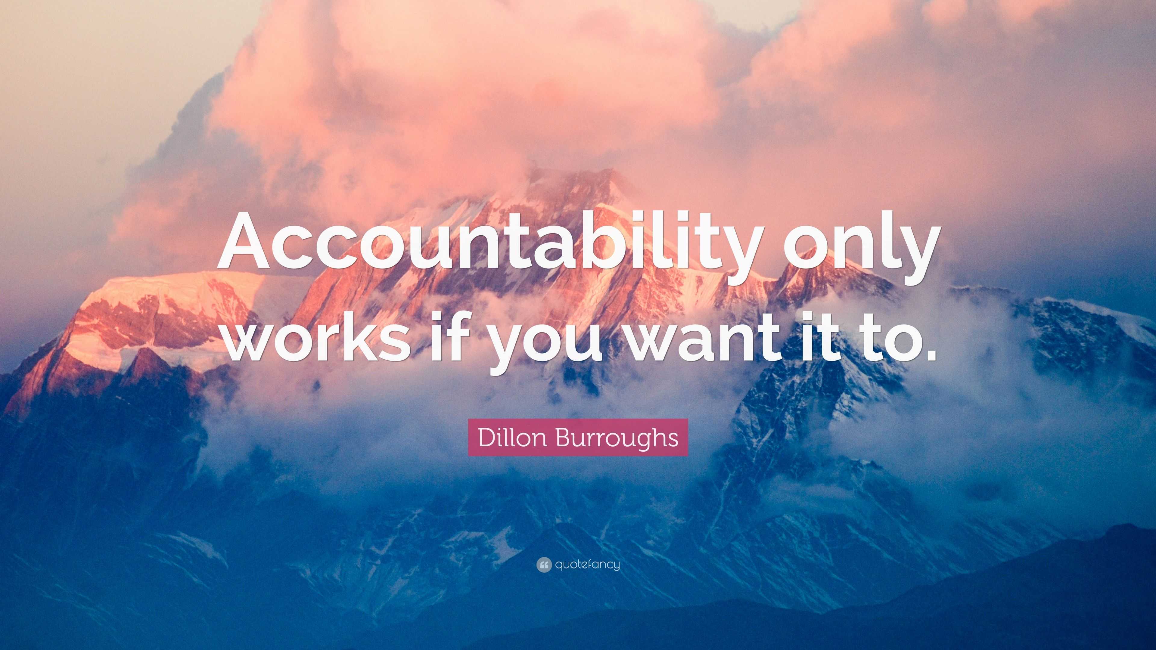 Dillon Burroughs Quote: “Accountability only works if you want it to.”