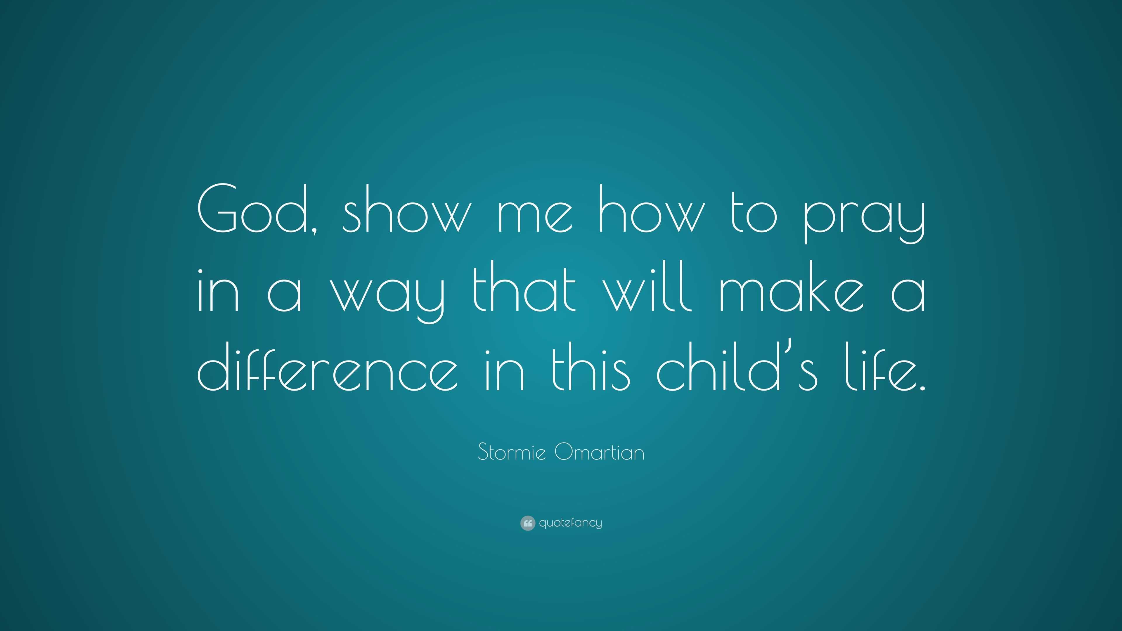 Stormie Omartian Quote “God show me how to pray in a way that