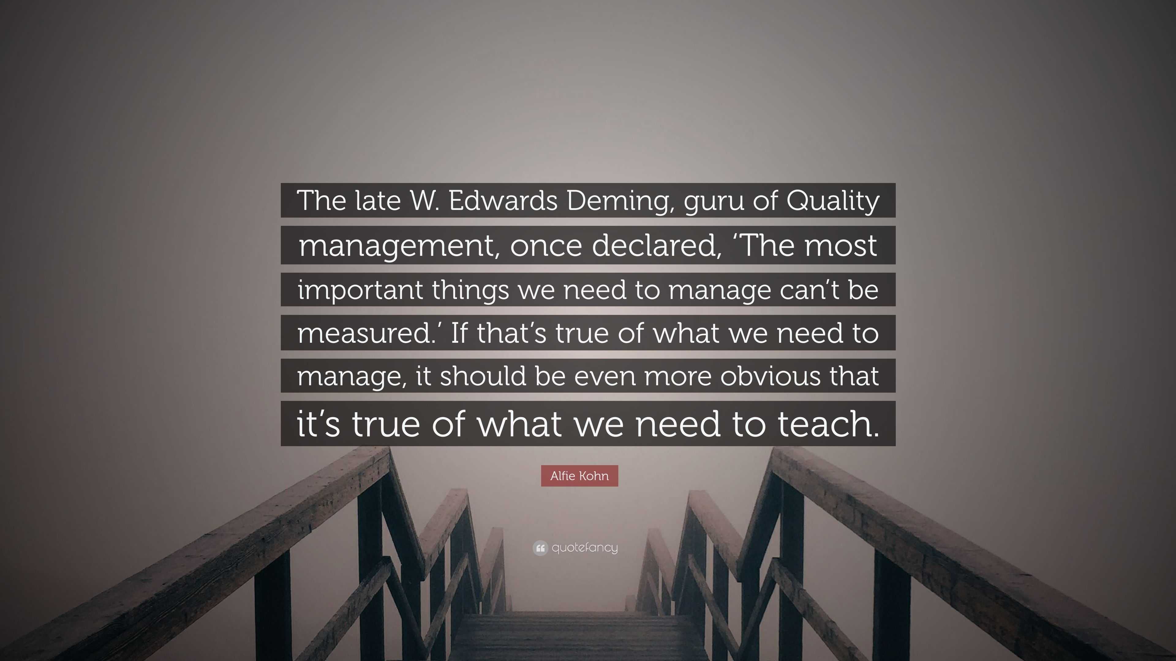 Alfie Kohn Quote: “The Late W. Edwards Deming, Guru Of Quality ...