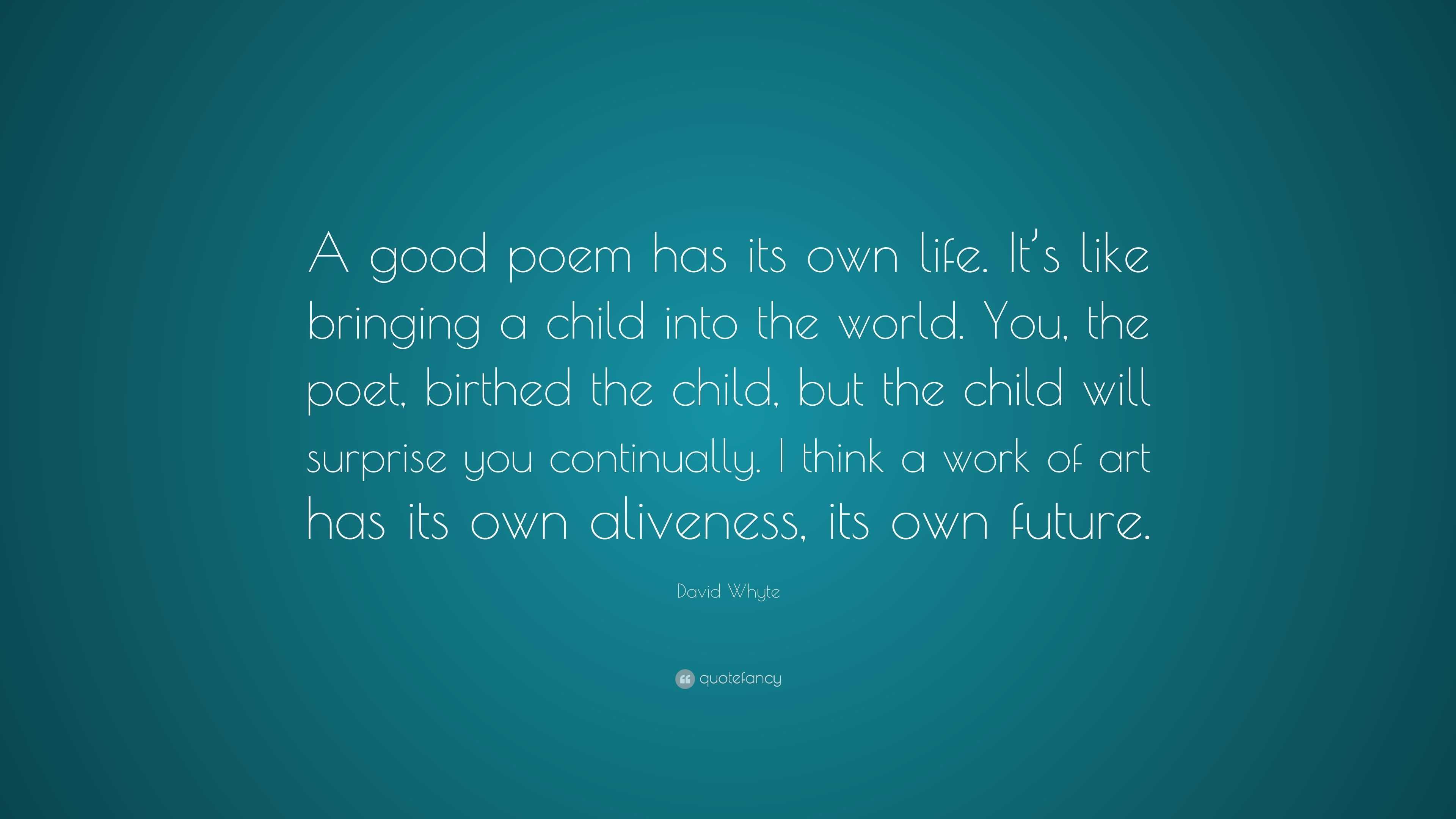 David Whyte Quote: “A good poem has its own life. It’s like bringing a ...