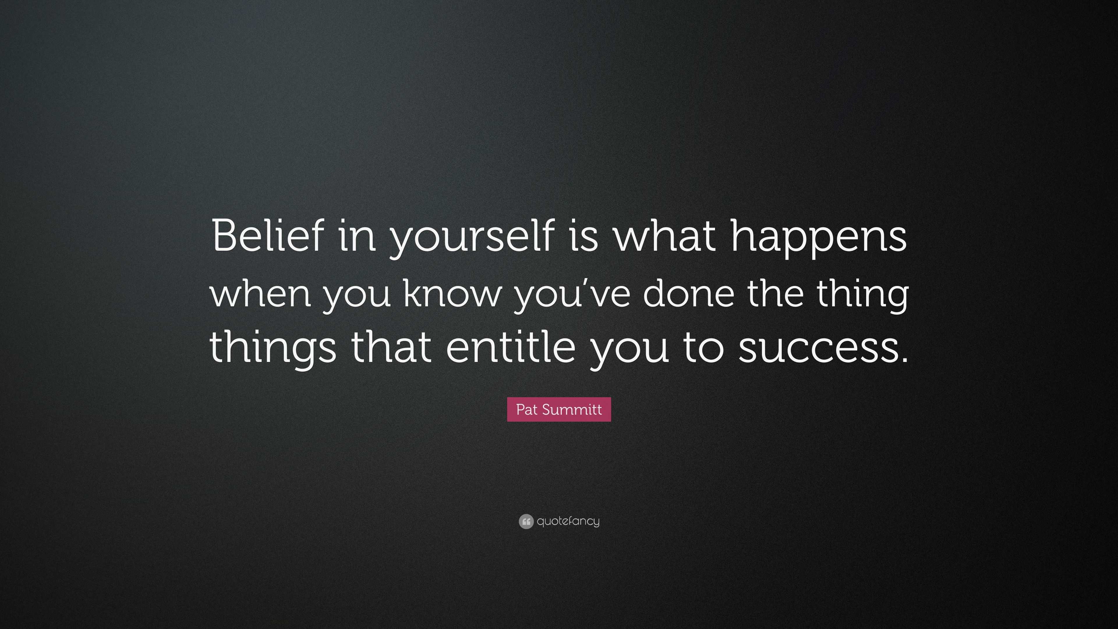 Pat Summitt Quote: “Belief in yourself is what happens when you know ...