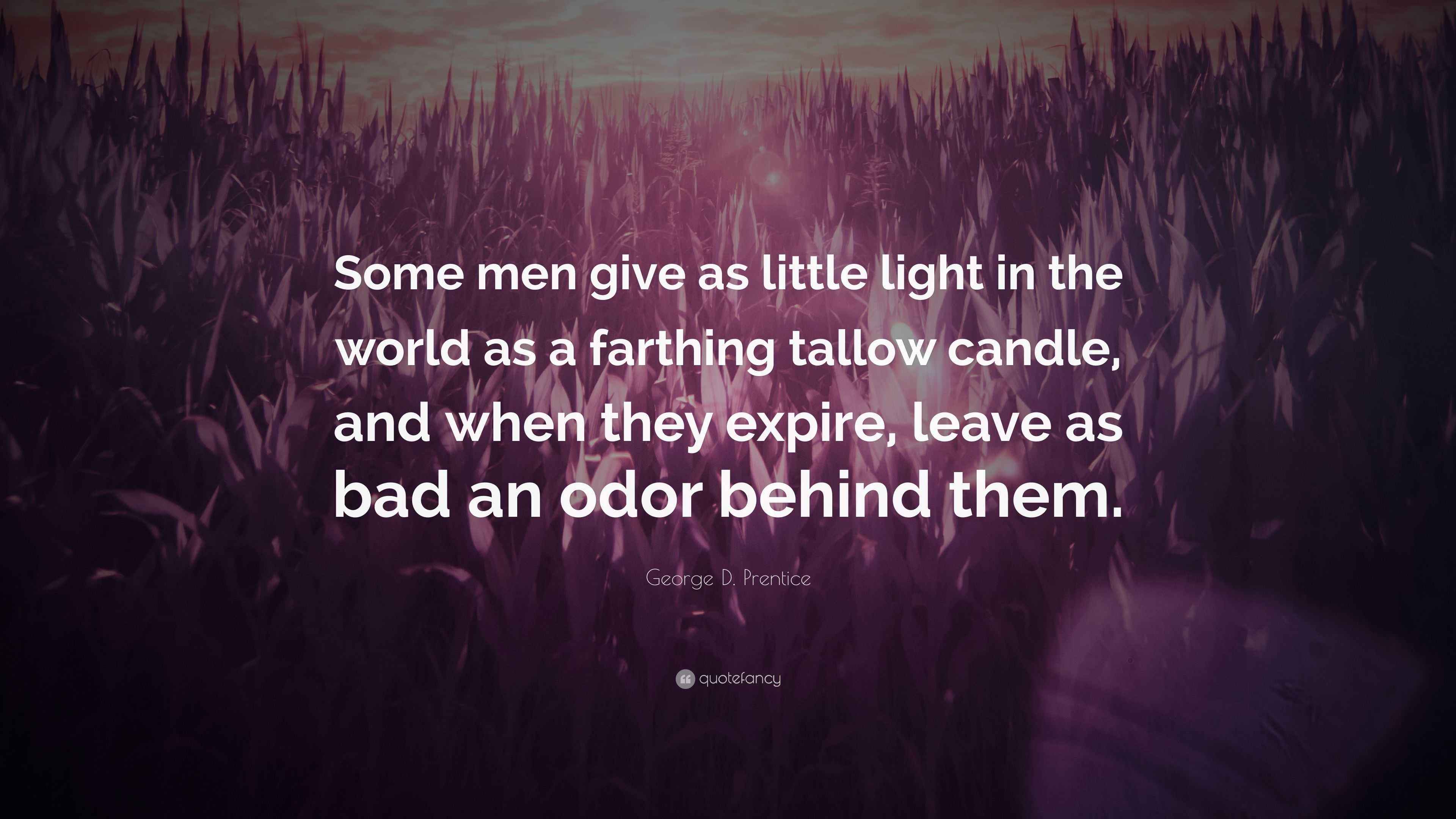 D. Prentice Quote “Some men give as little light in the world