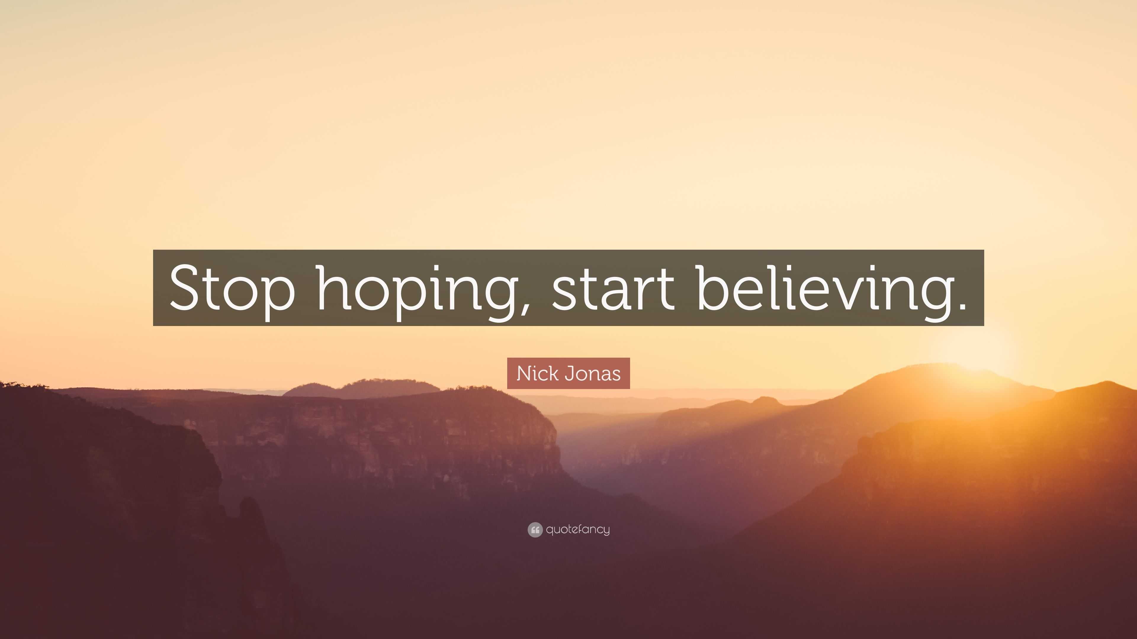 Nick Jonas Quote: “Stop Hoping, Start Believing.”