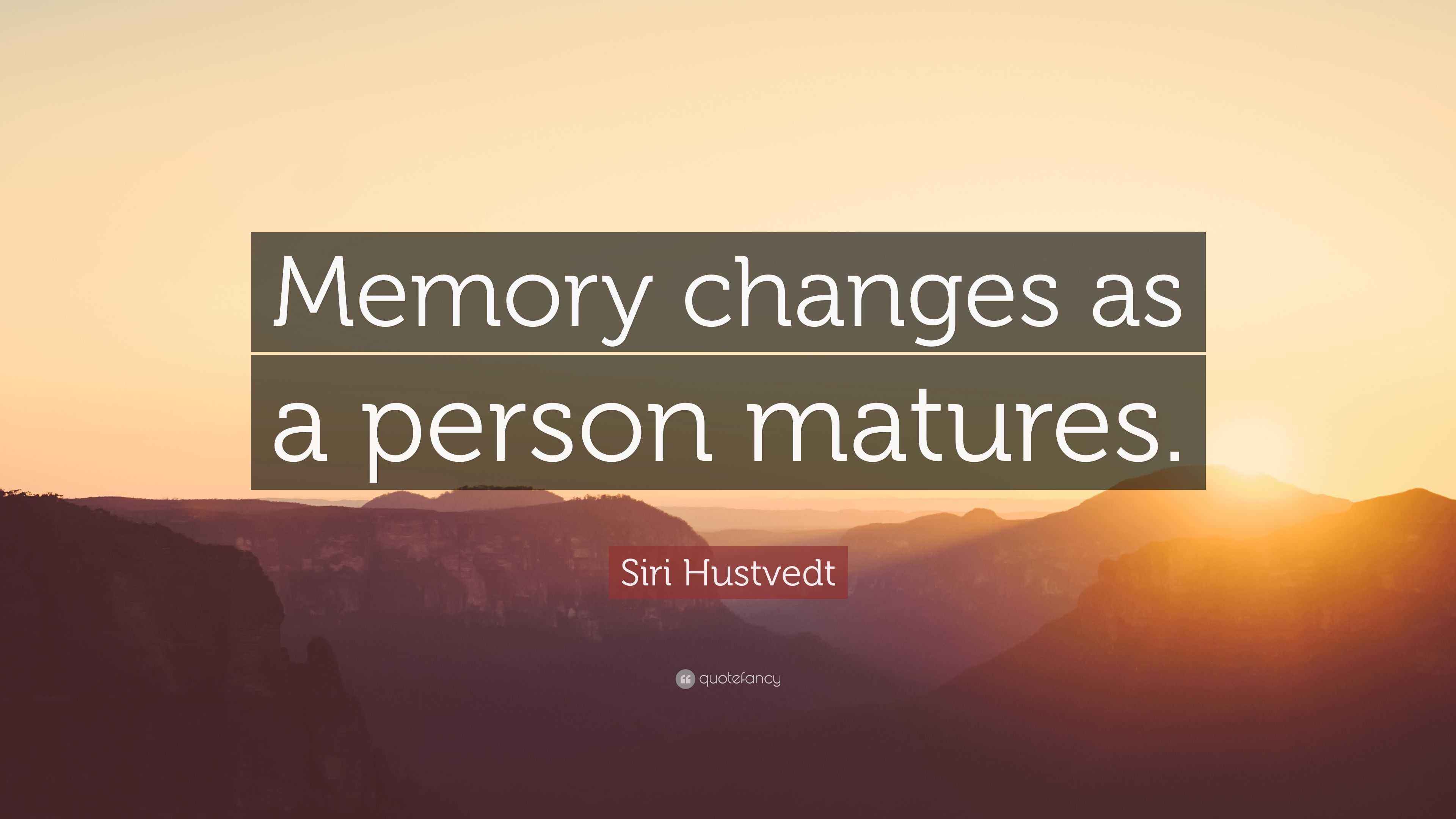 Memory Changes Men Siri Hustvedt Quote: “Memory changes as a person matures.”