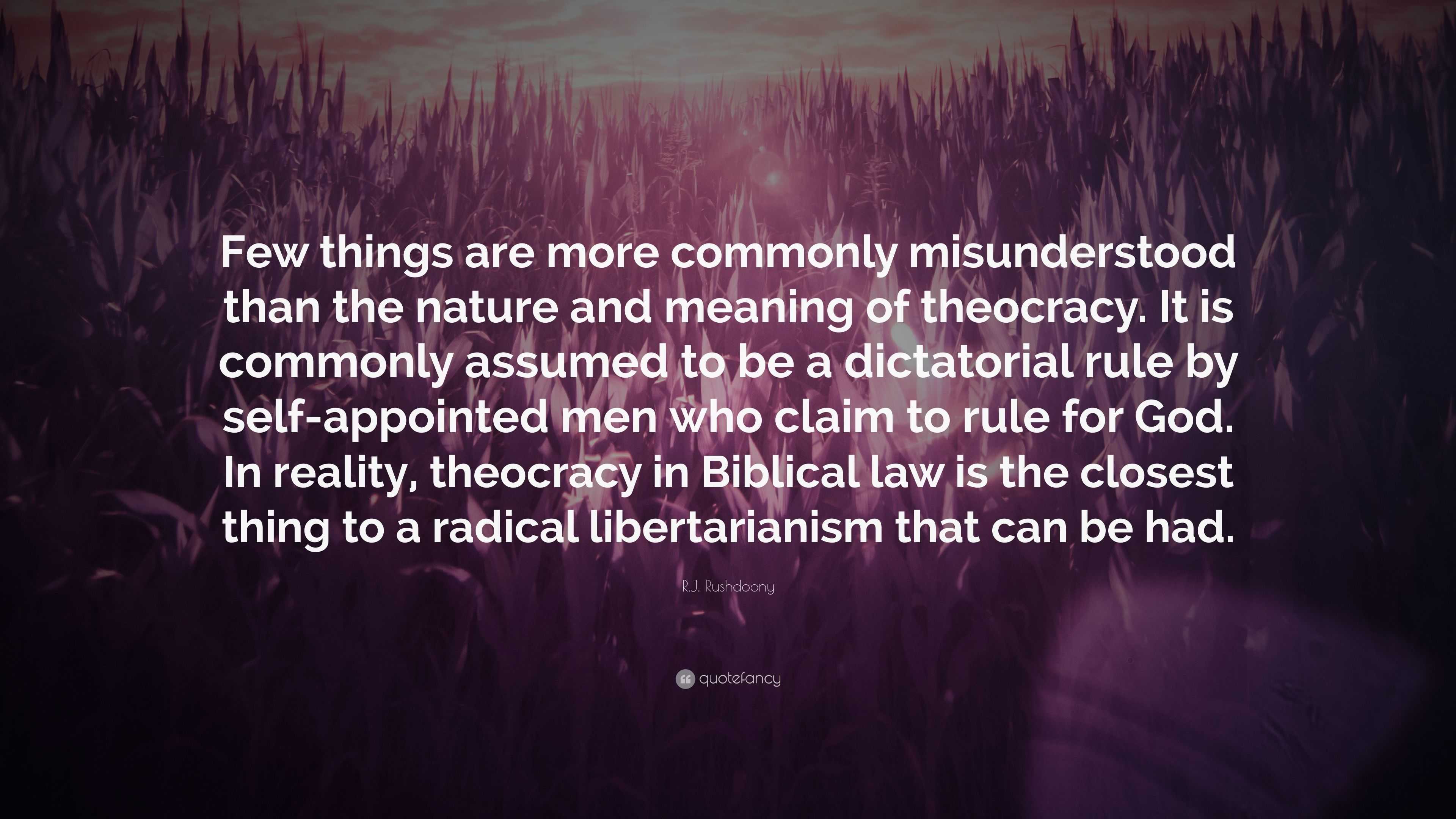 R J Rushdoony Quote Few Things Are More Commonly Misunderstood Than The Nature And Meaning Of Theocracy It Is Commonly Assumed To Be A Dict