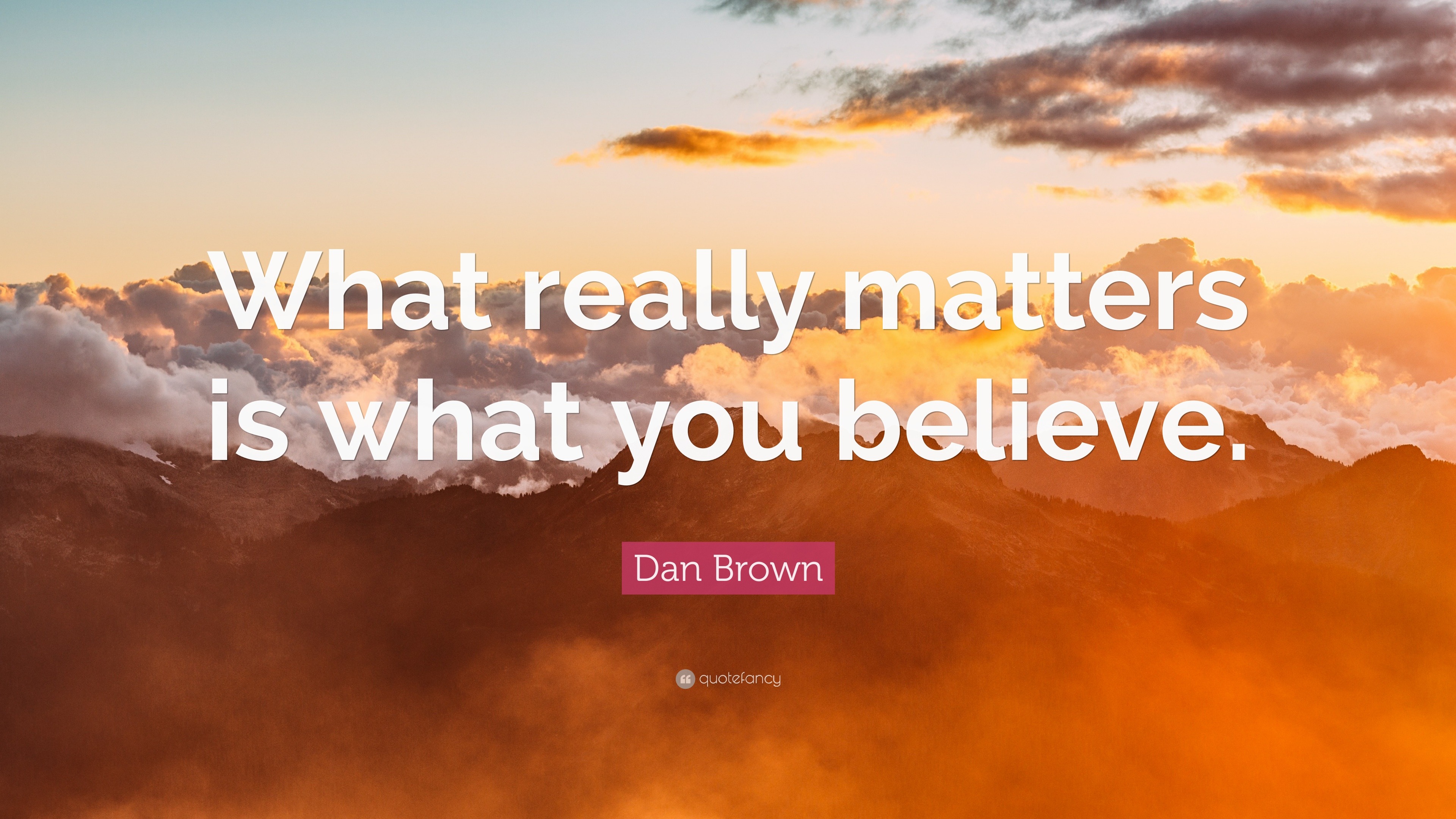 Dan Brown Quote: “What really matters is what you believe.”