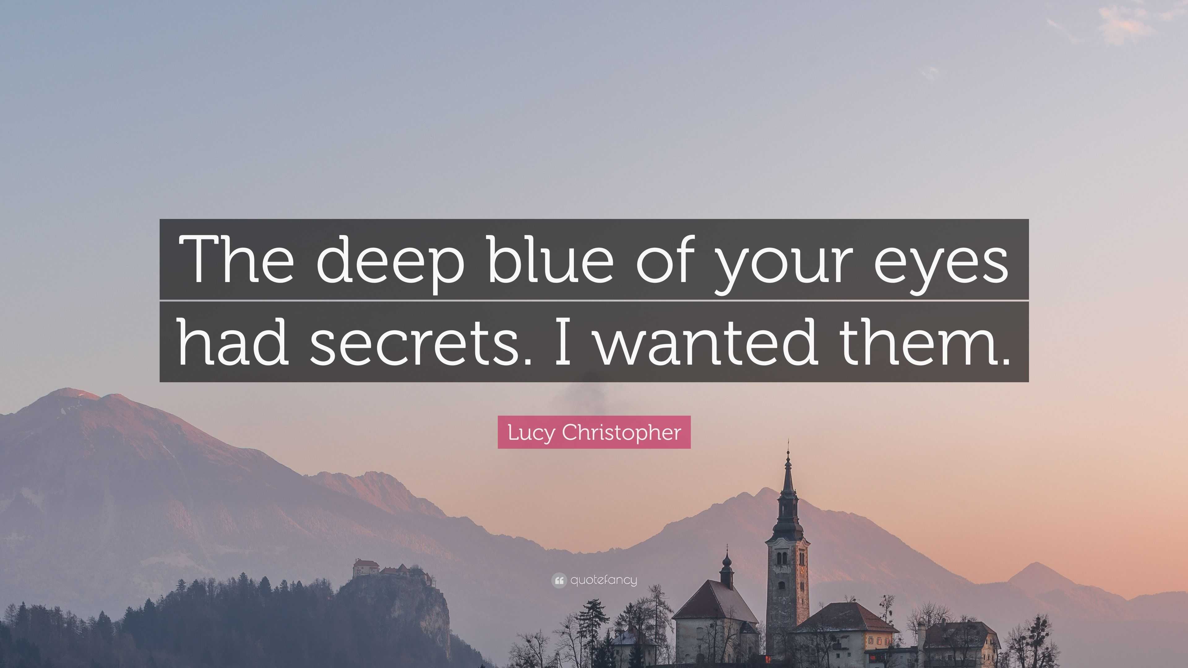 Lucy Christopher Quote: “The deep blue of your eyes had secrets. I ...