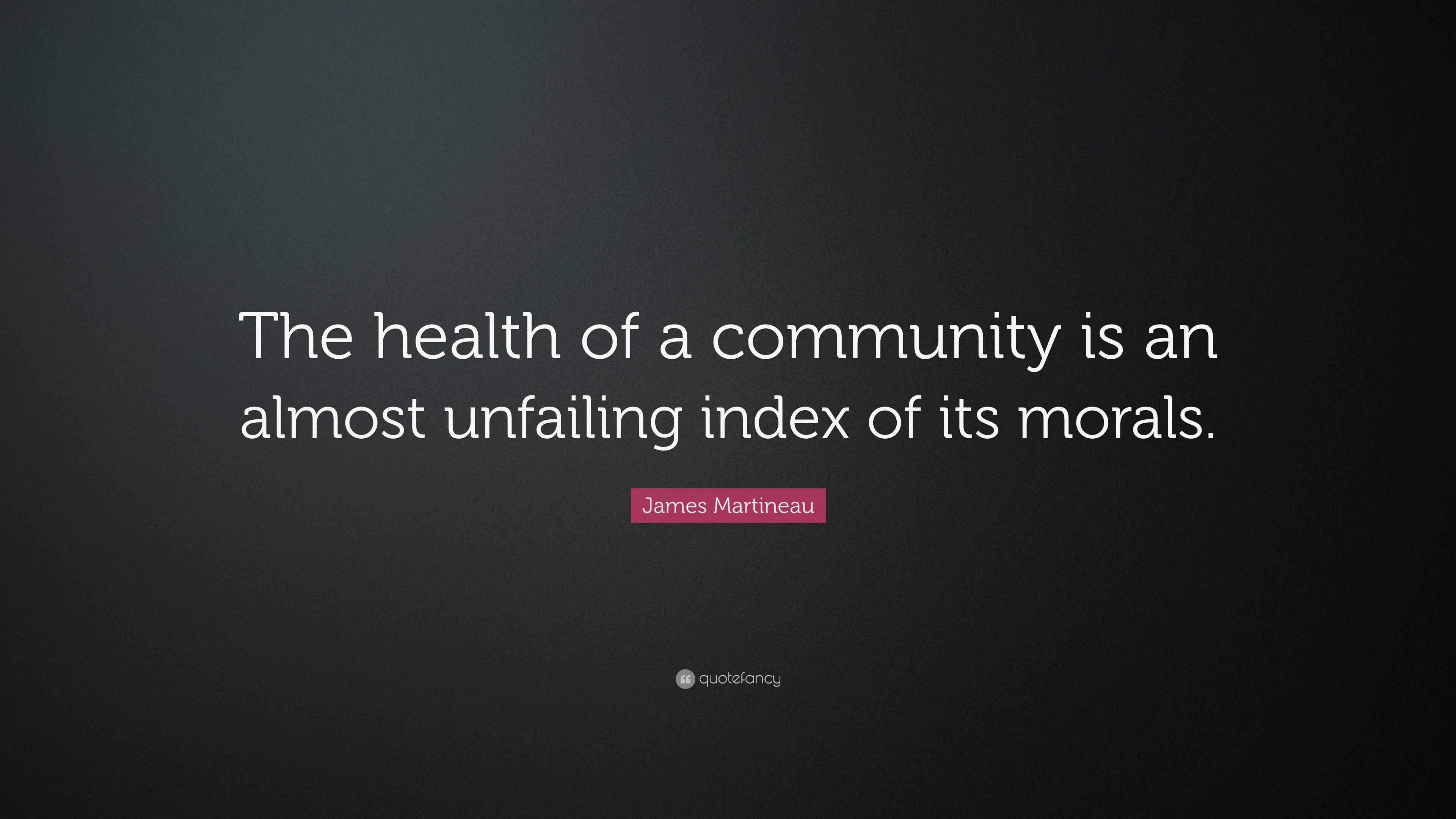 James Martineau Quote: “The health of a community is an almost ...