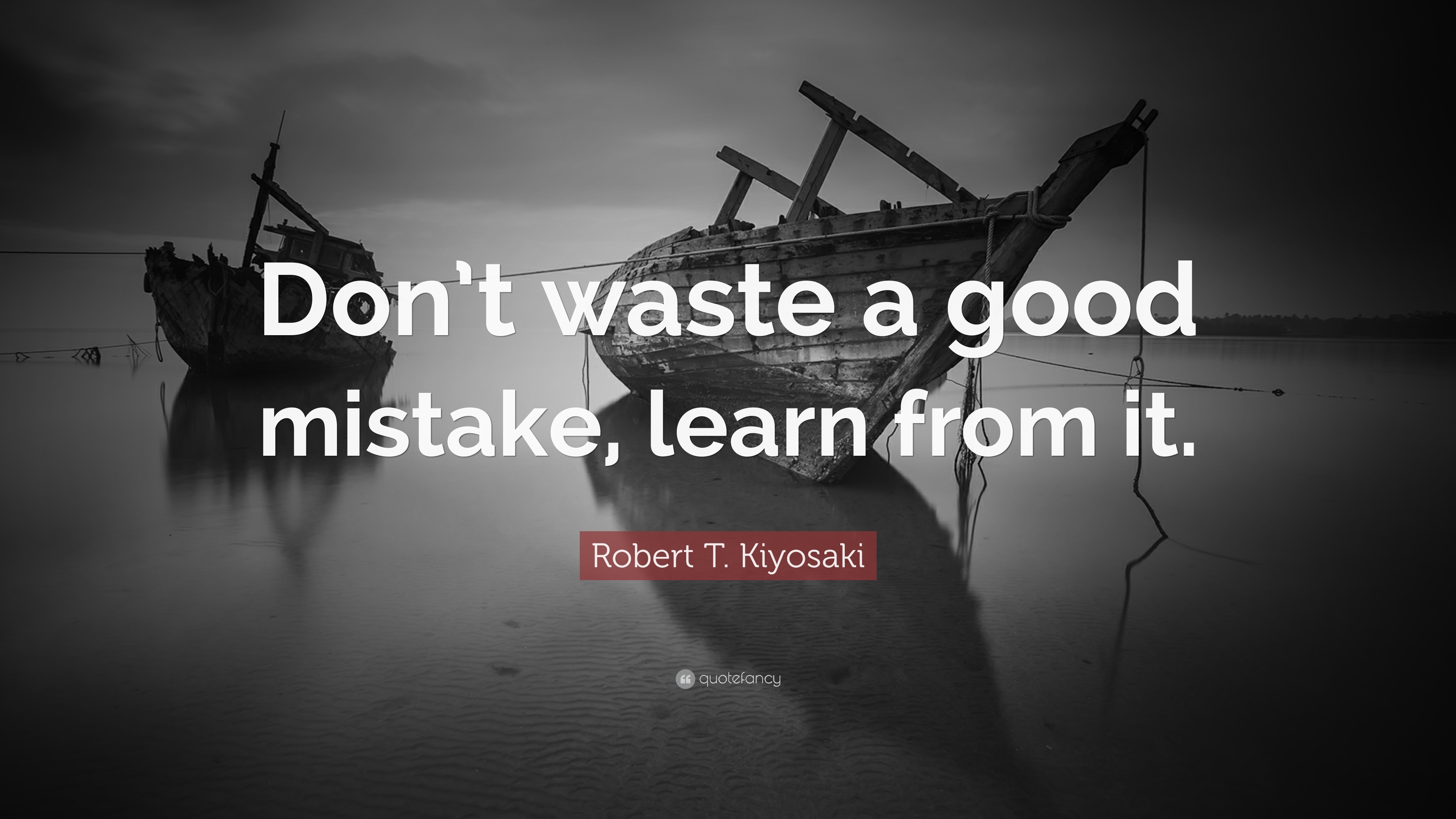 Robert T. Kiyosaki Quote: “don’t Waste A Good Mistake, Learn From It.”