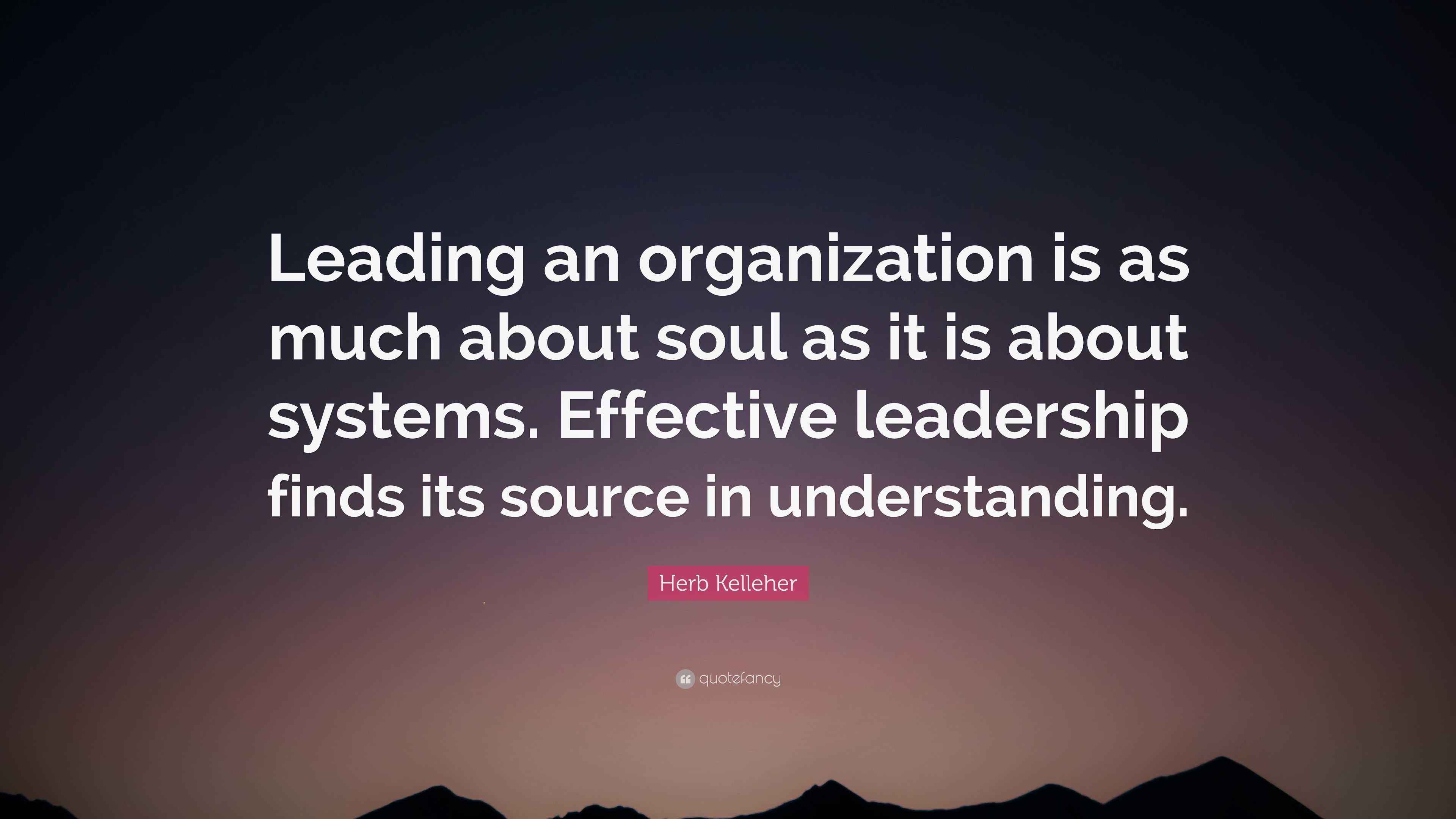 Herb Kelleher Quote “Leading an organization is as much about soul as