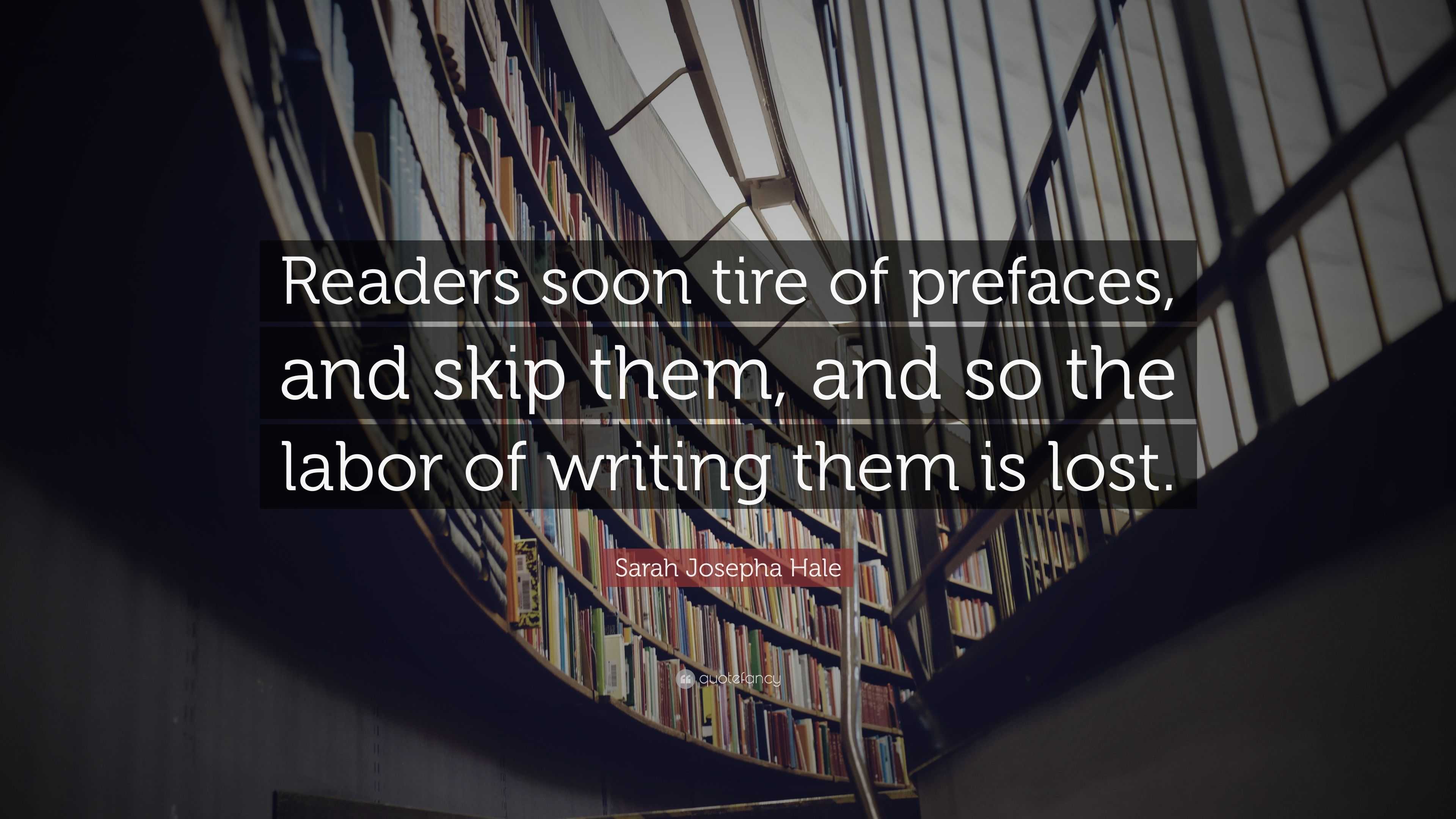 Sarah Josepha Hale Quote: “Readers soon tire of prefaces, and skip them ...