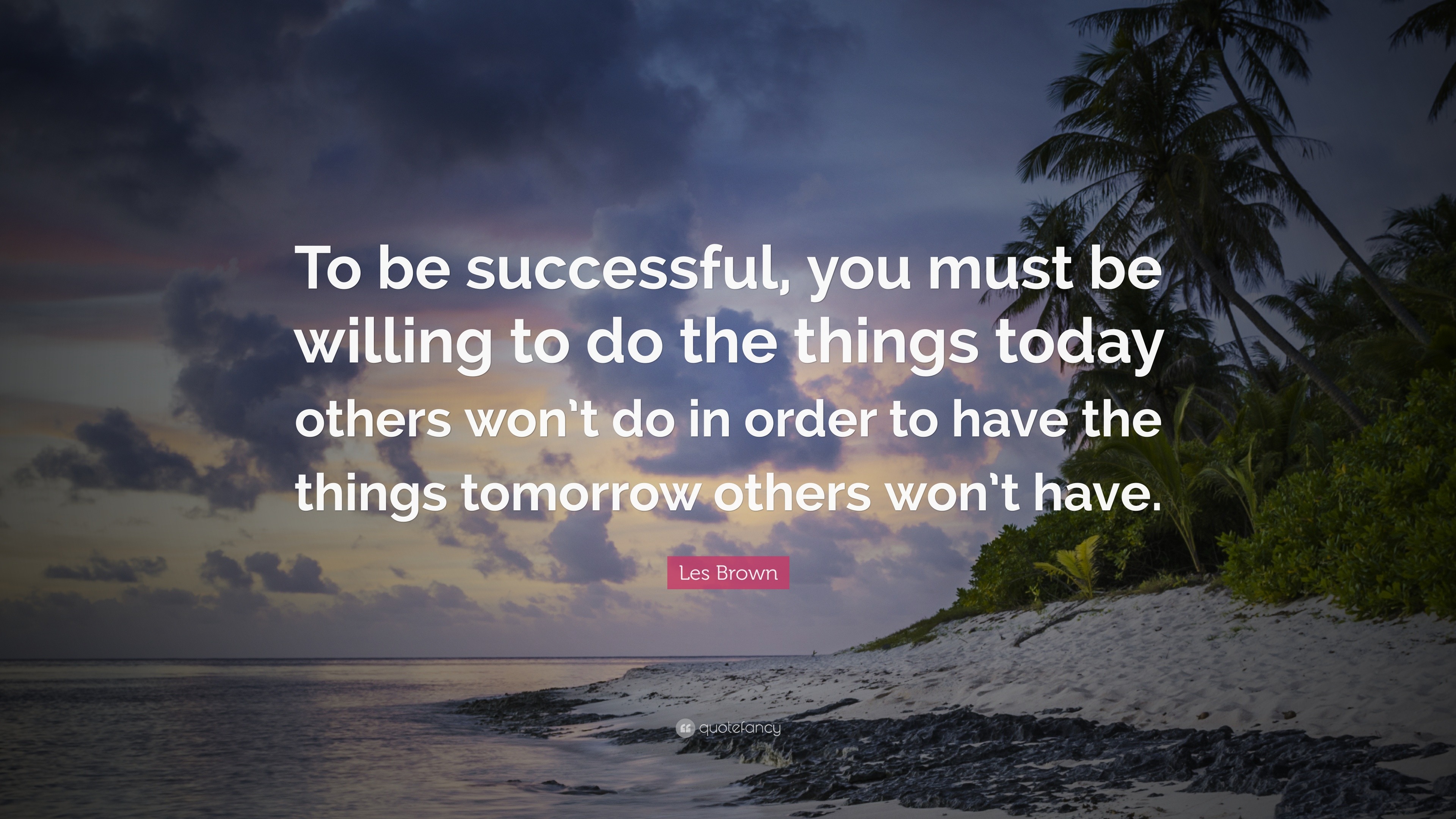 Les Brown Quote: “To be successful, you must be willing to do the