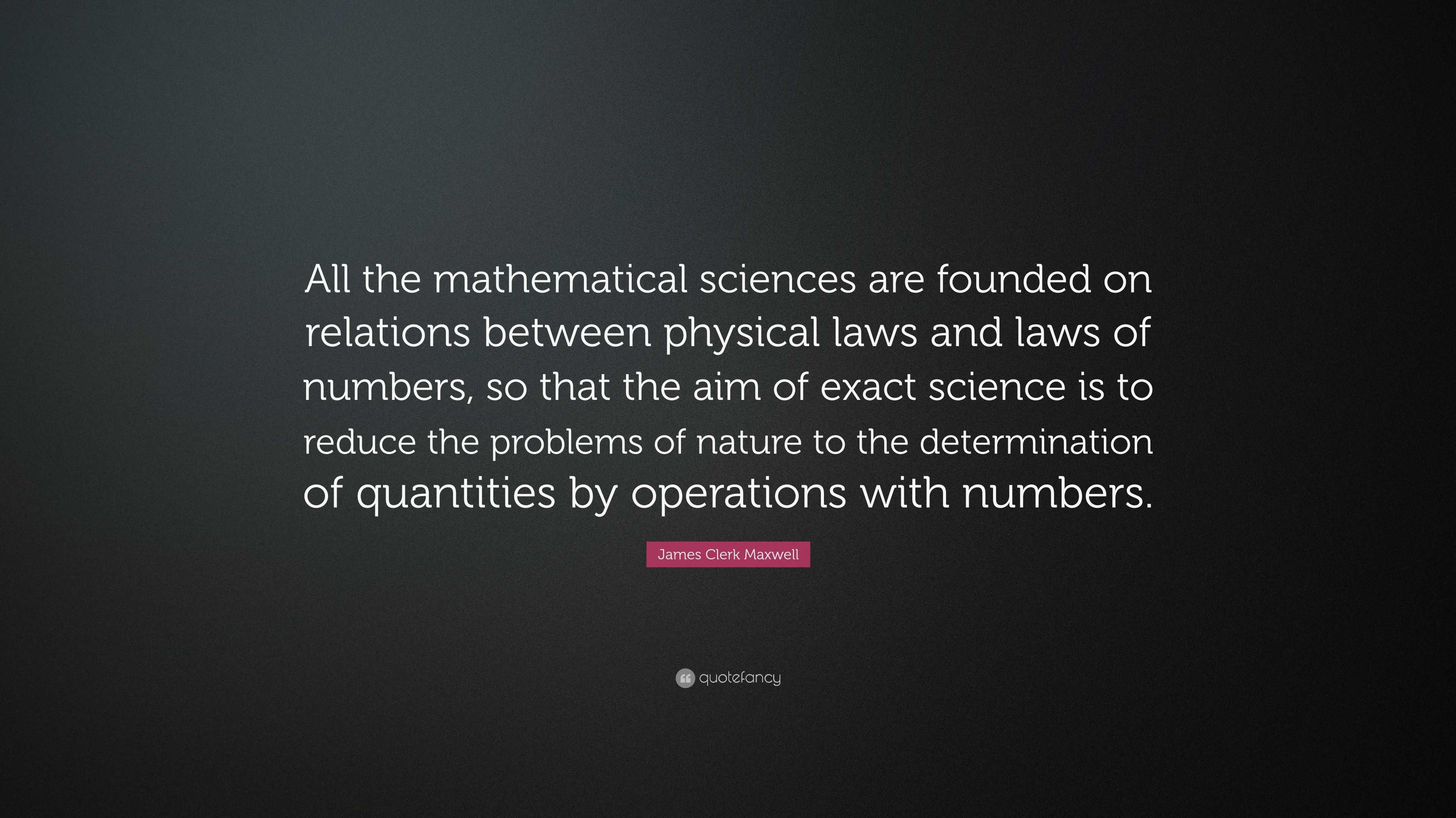 James Clerk Maxwell Quote: “All the mathematical sciences are founded ...