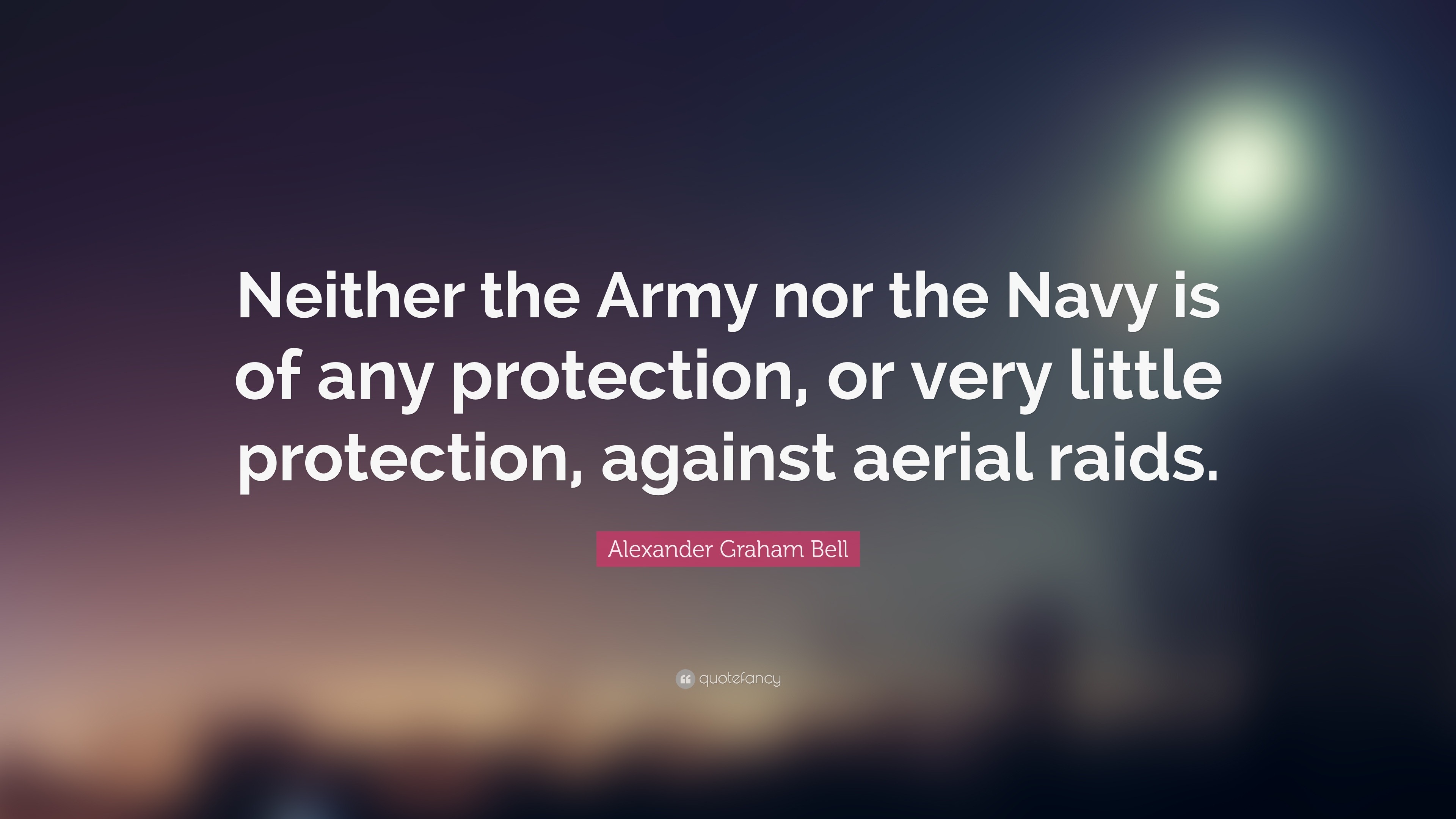 Alexander Graham Bell Quote: “Neither the Army nor the Navy is of any ...