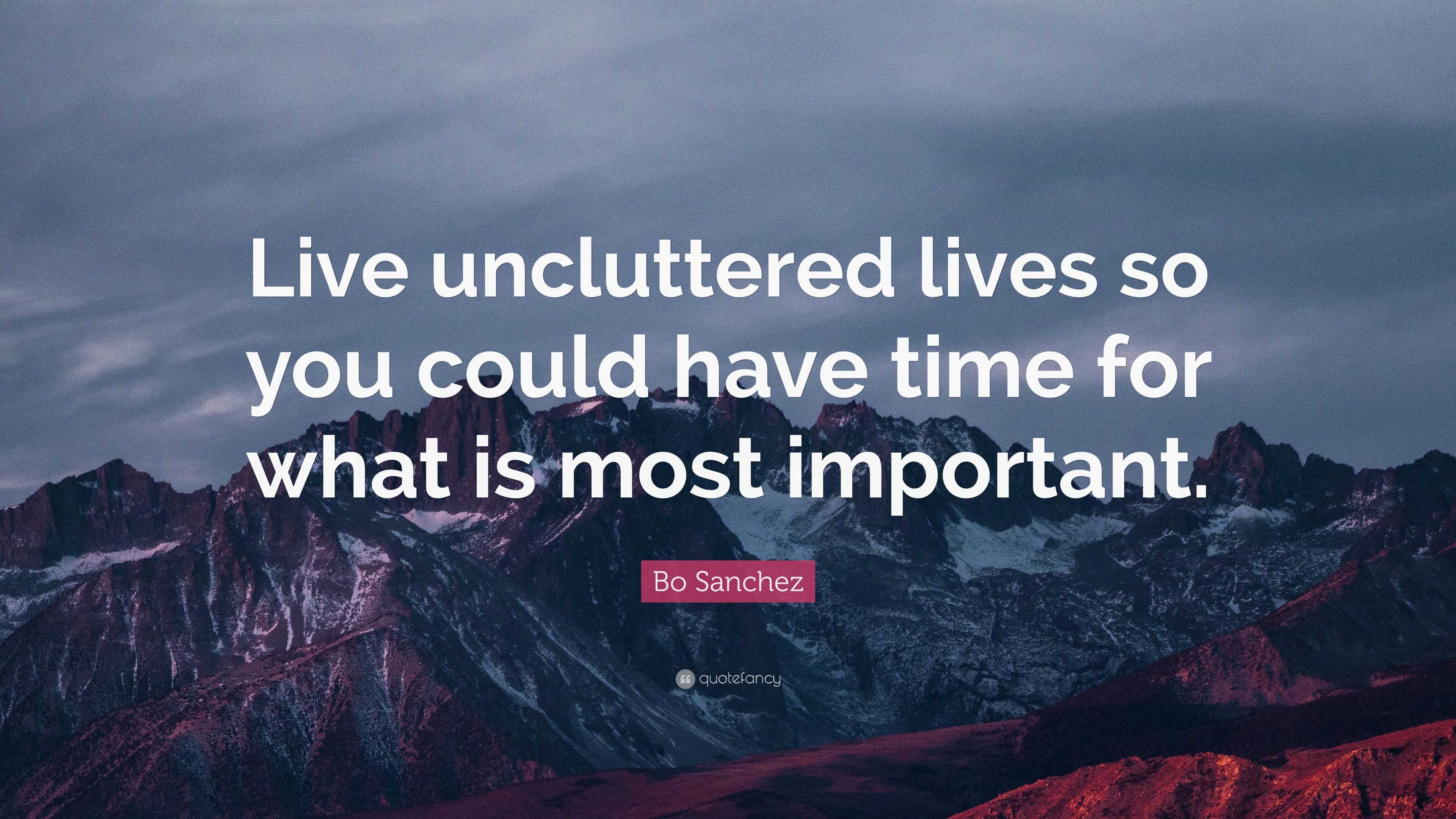 Bo Sanchez Quote: “Live uncluttered lives so you could have time for ...