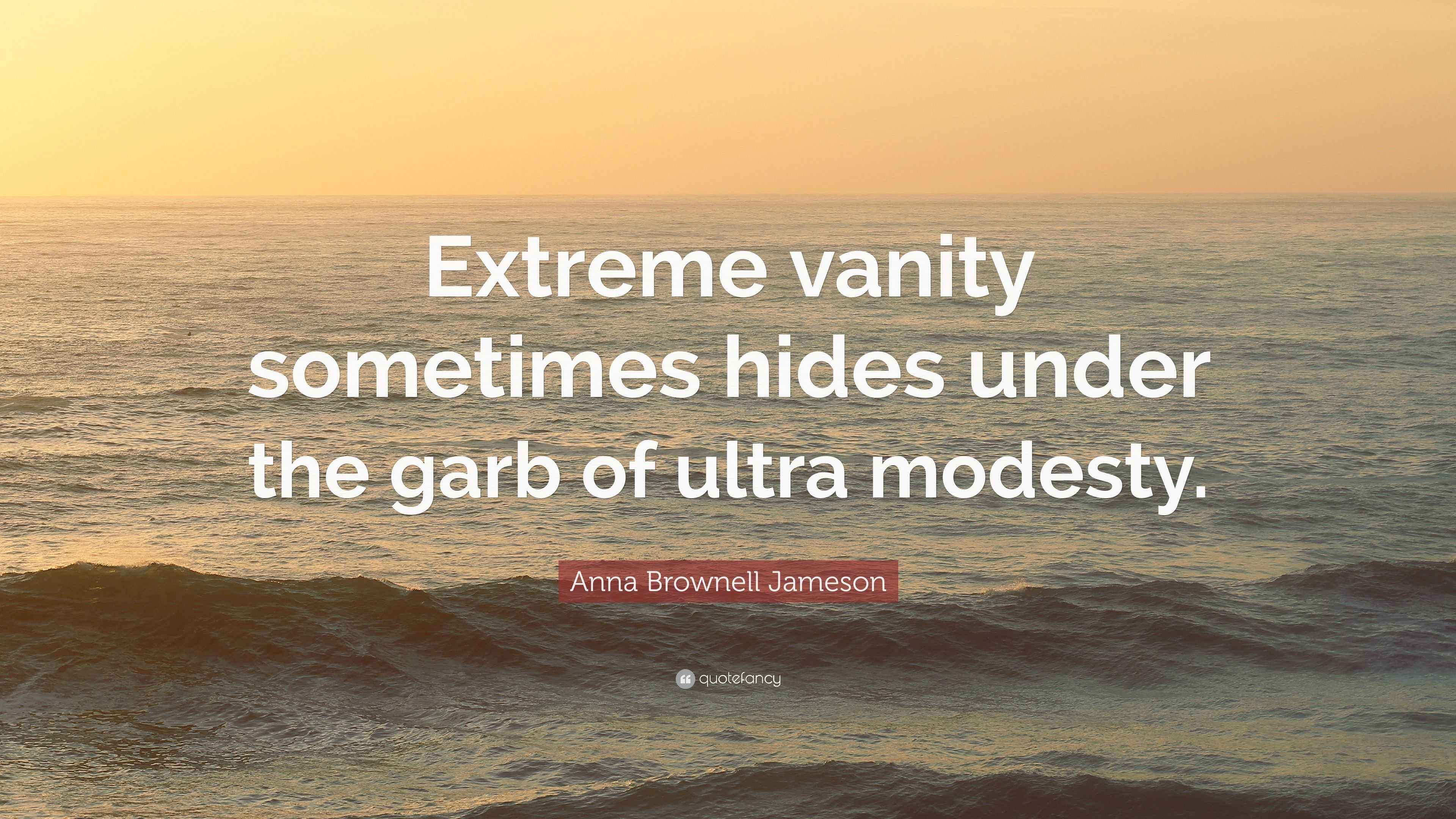 Anna Brownell Jameson Quote “Extreme vanity sometimes hides under the