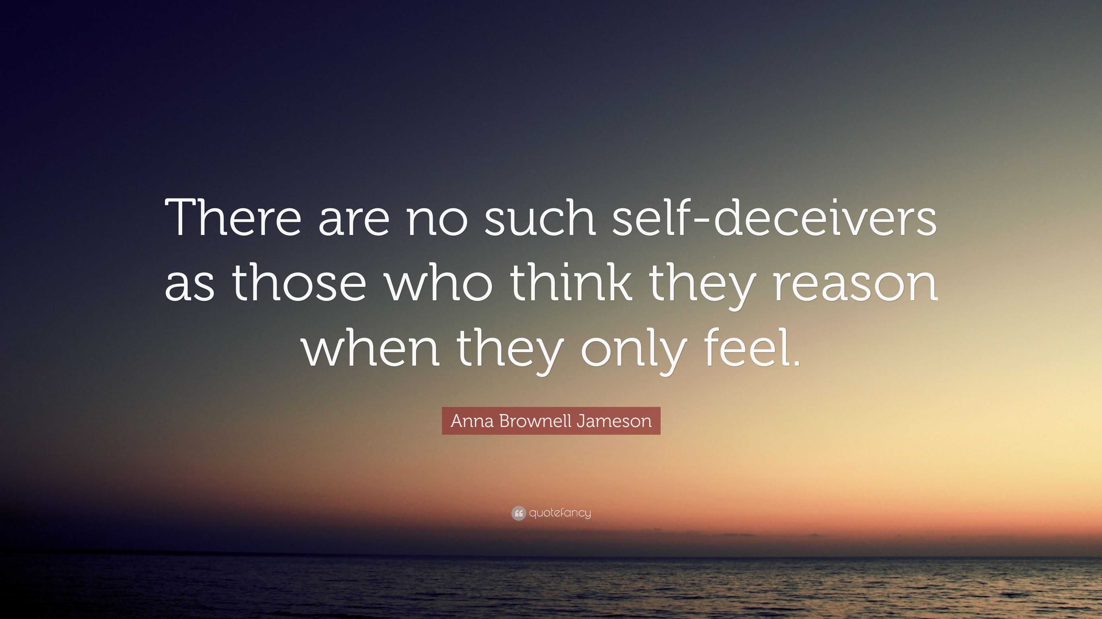 Anna Brownell Jameson Quote: “There are no such self-deceivers as those ...