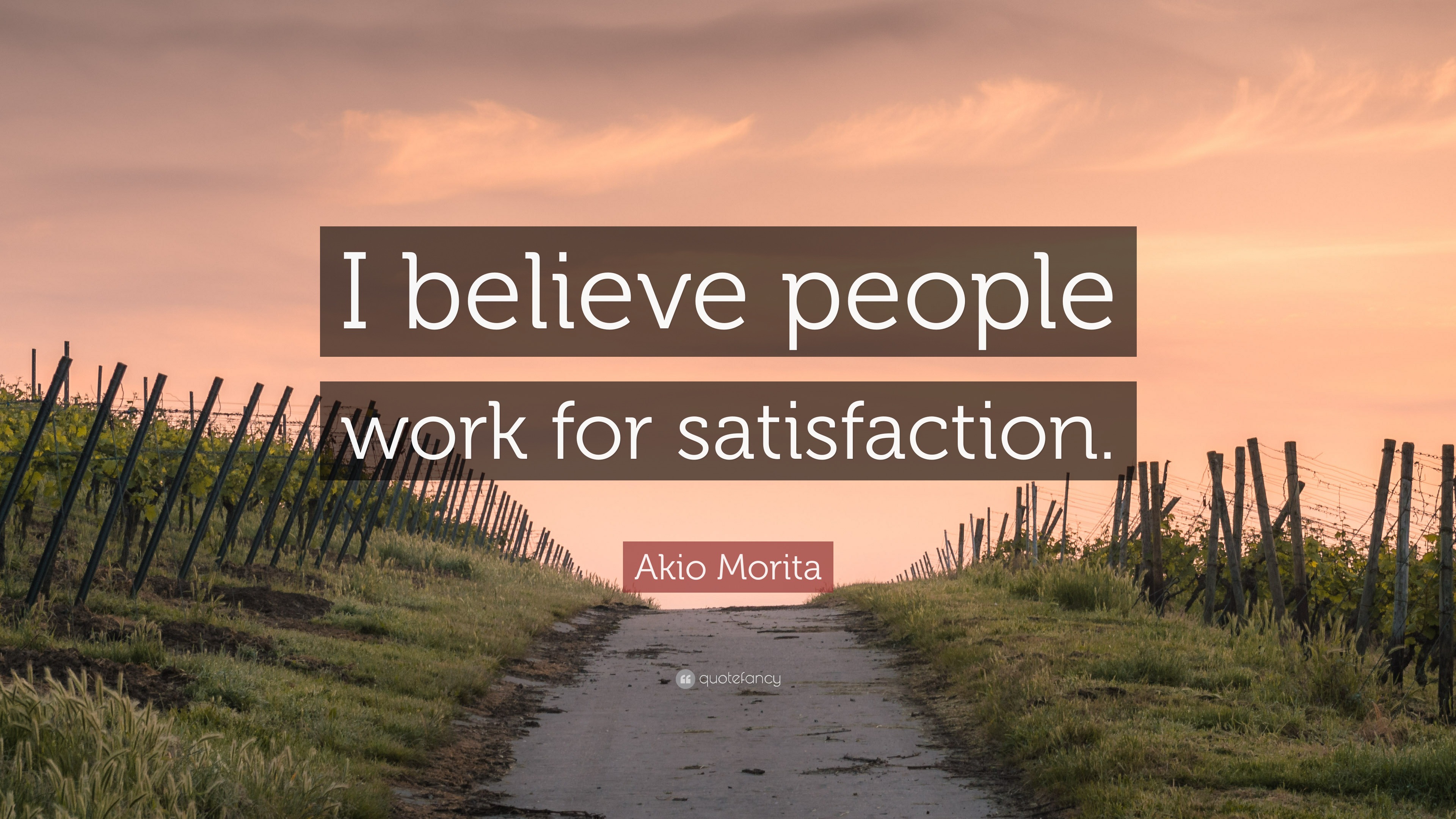 Akio Morita Quote: “I believe people work for satisfaction.”