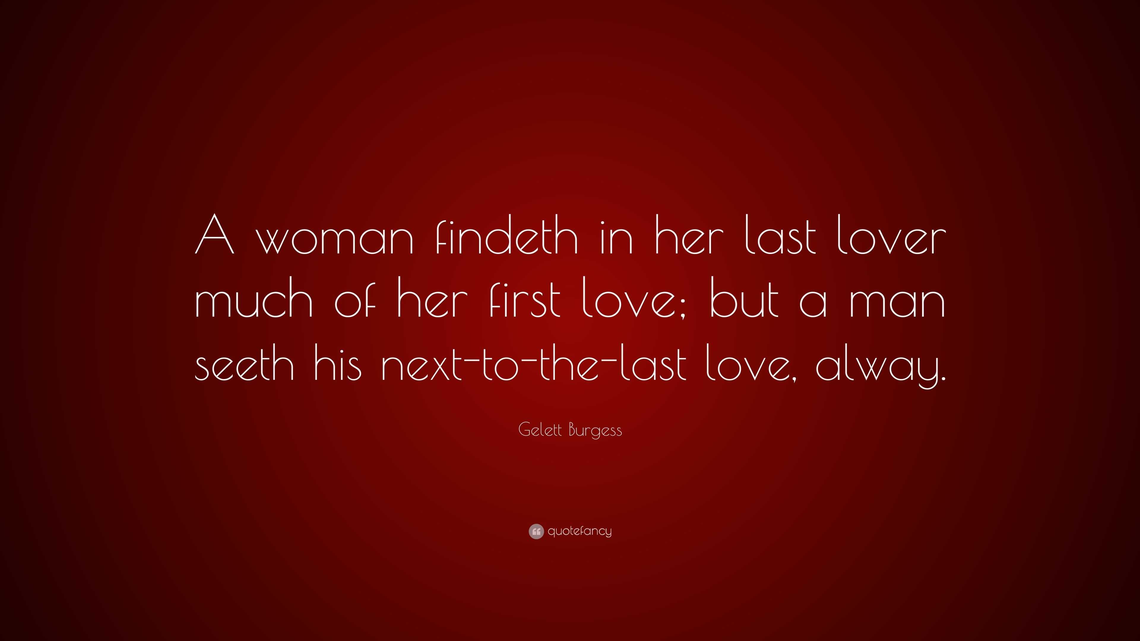 Gelett Burgess Quote: “A woman findeth in her last lover much of her ...