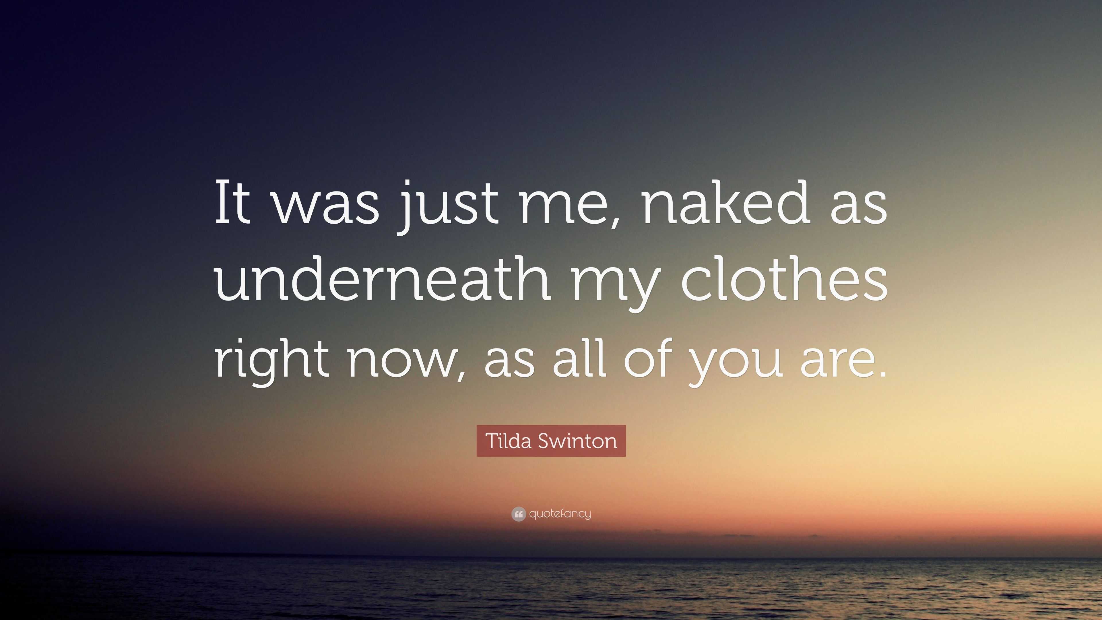 Tilda Swinton Quote It Was Just Me Naked As Underneath My Clothes Right Now As All Of You Are