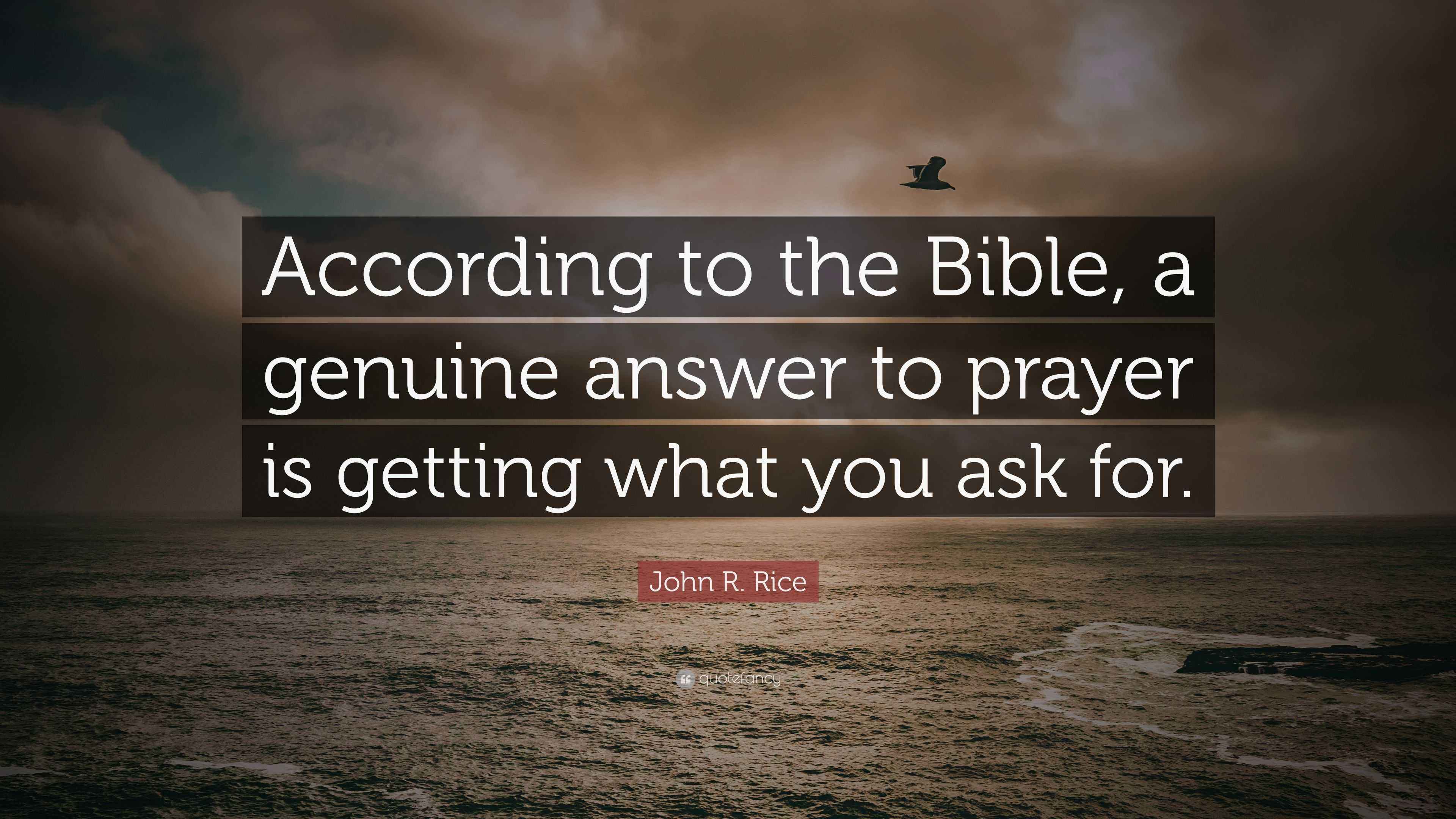 John R. Rice Quote “According to the Bible, a genuine answer to prayer is getting what you ask