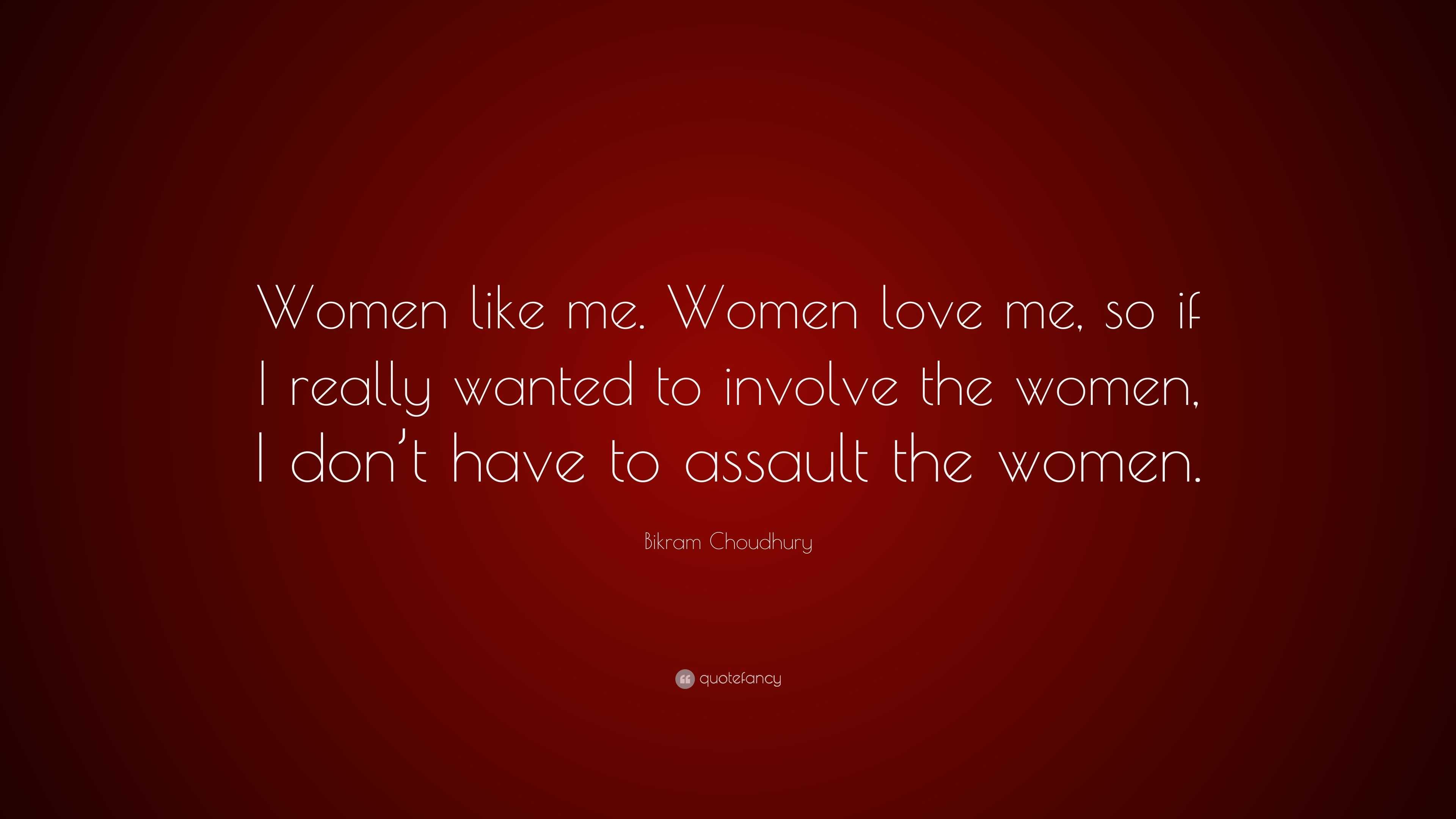 Bikram Choudhury Quote: “Women like me. Women love me, so if I really ...