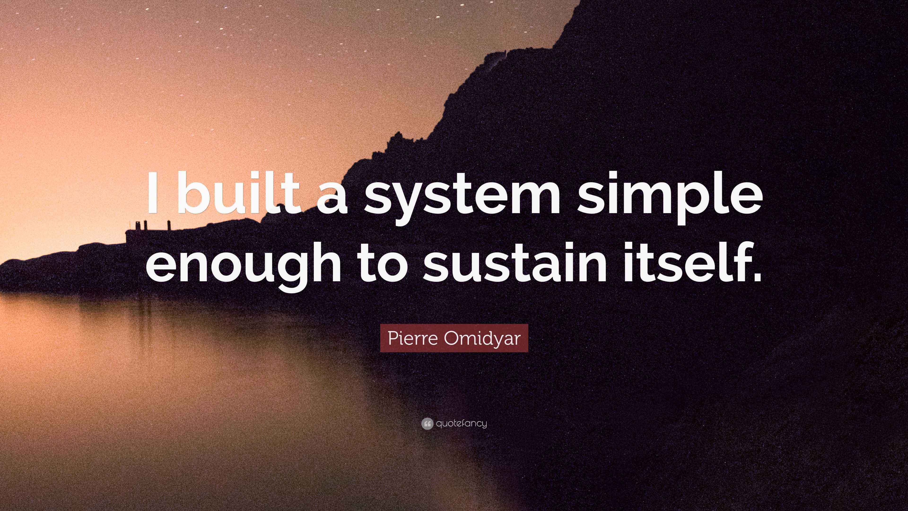Pierre Omidyar Quote: “I built a system simple enough to sustain itself.”