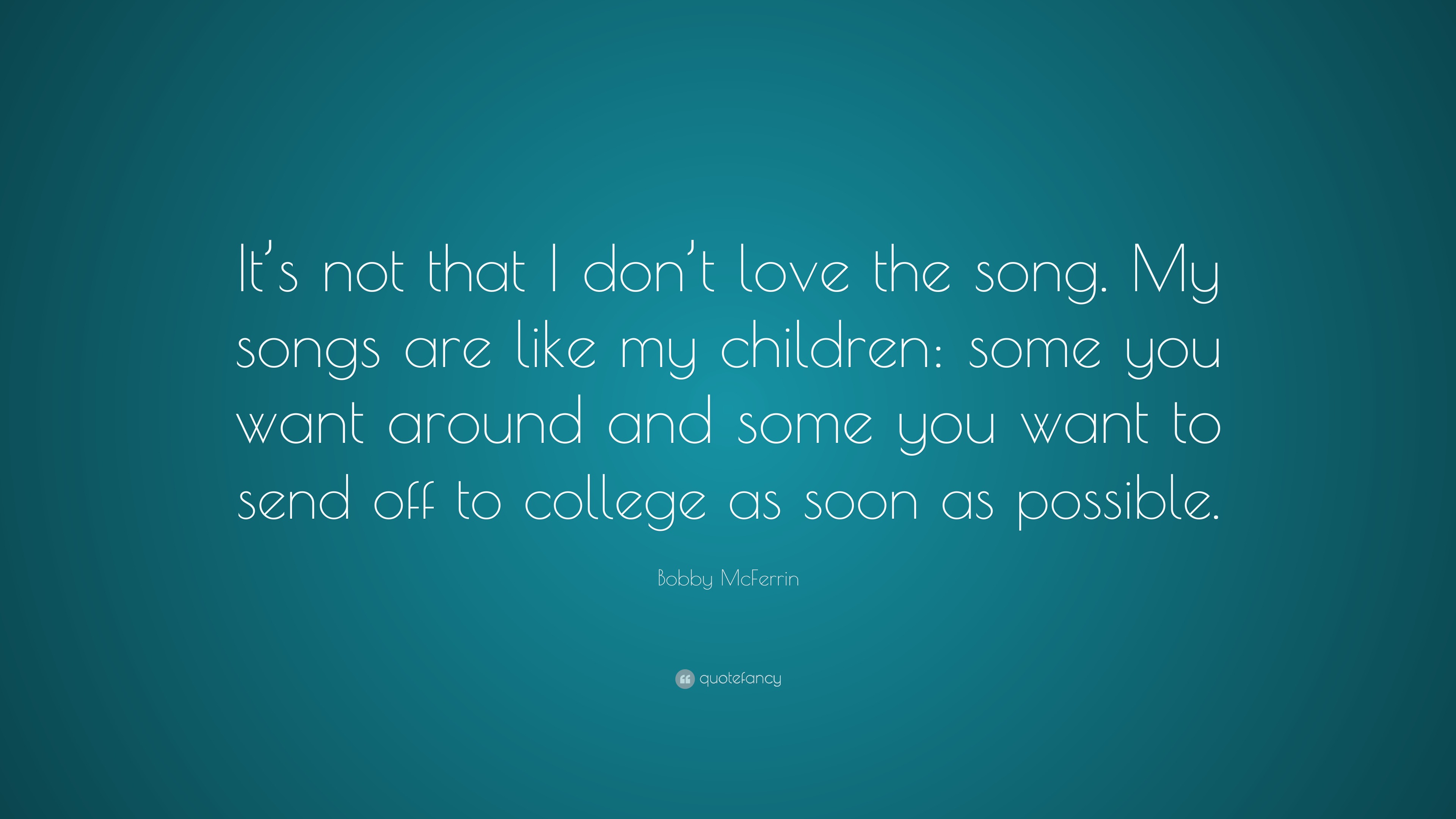 Bobby McFerrin Quote: “It's not that I don't love the song. My songs are  like my children: some you want around and some you want to send off...”, image size:3840x2160