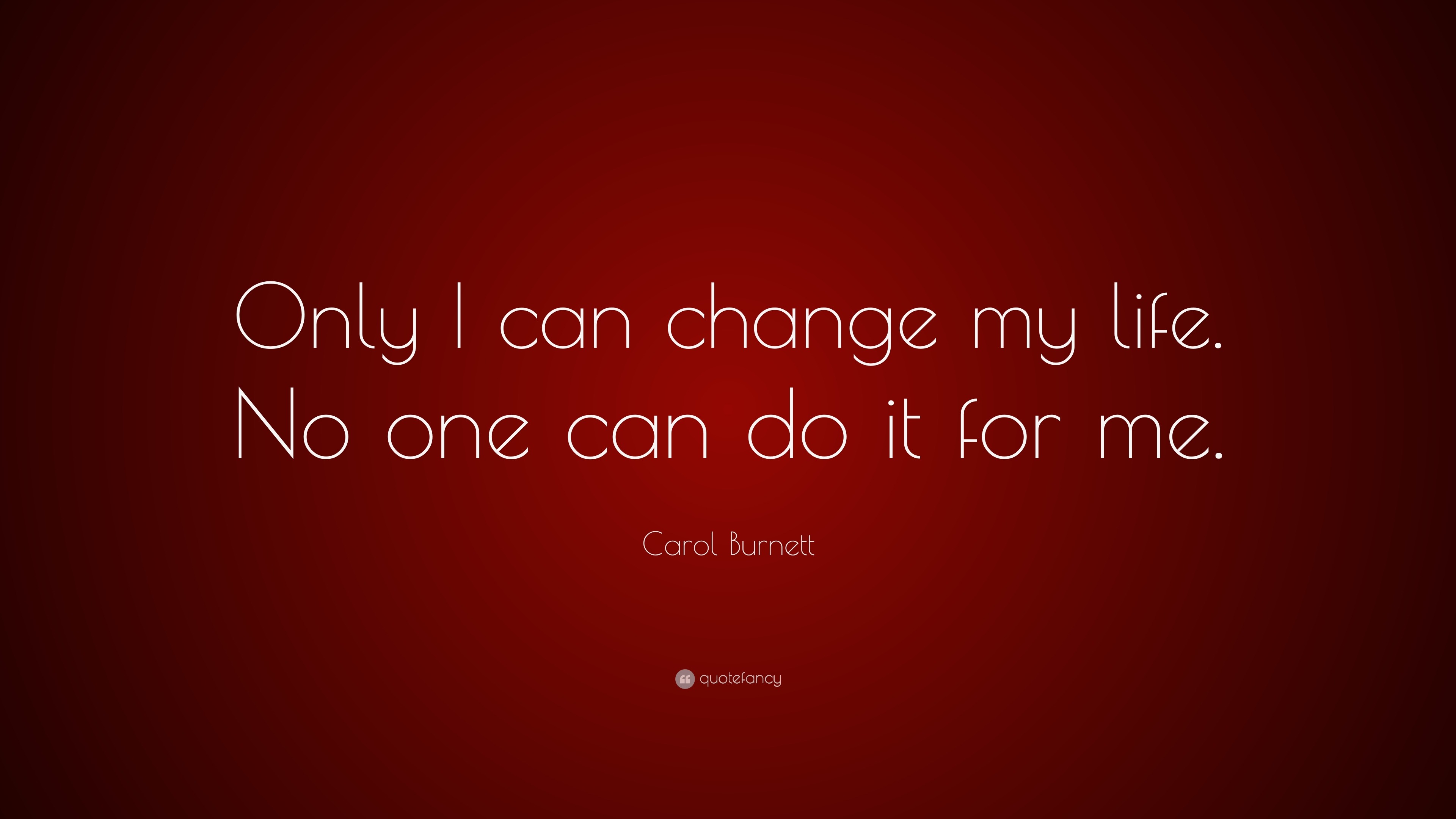 Carol Burnett Quote Only I Can Change My Life No One Can Do It For Me”