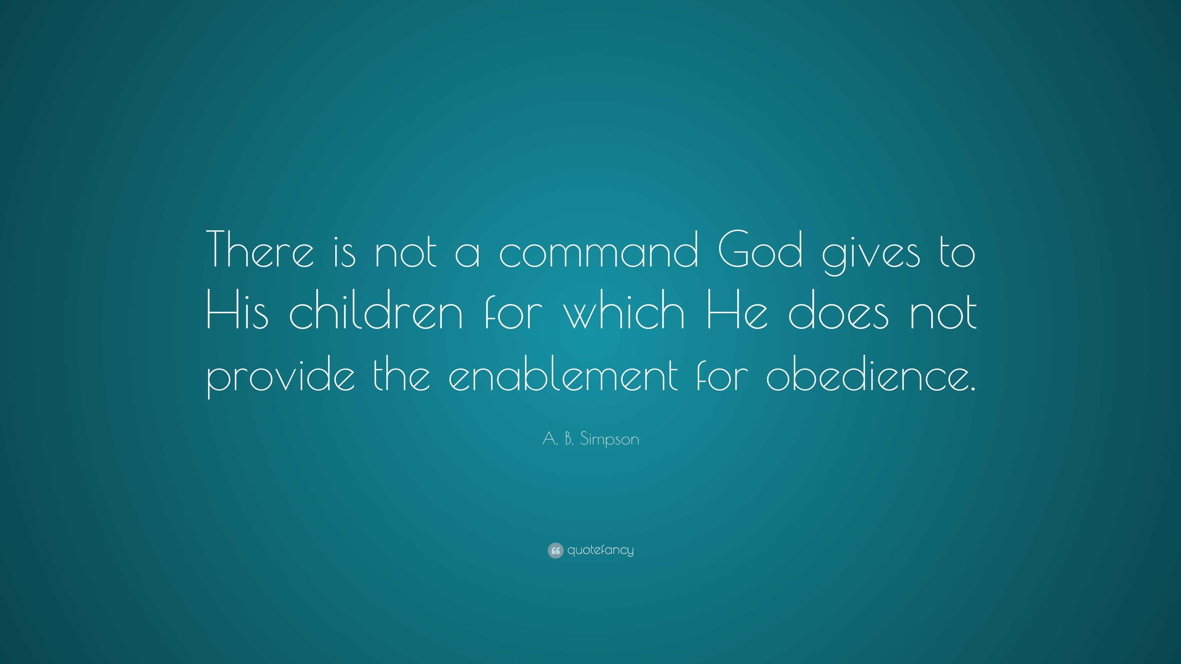 A. B. Simpson Quote: “There is not a command God gives to His children ...