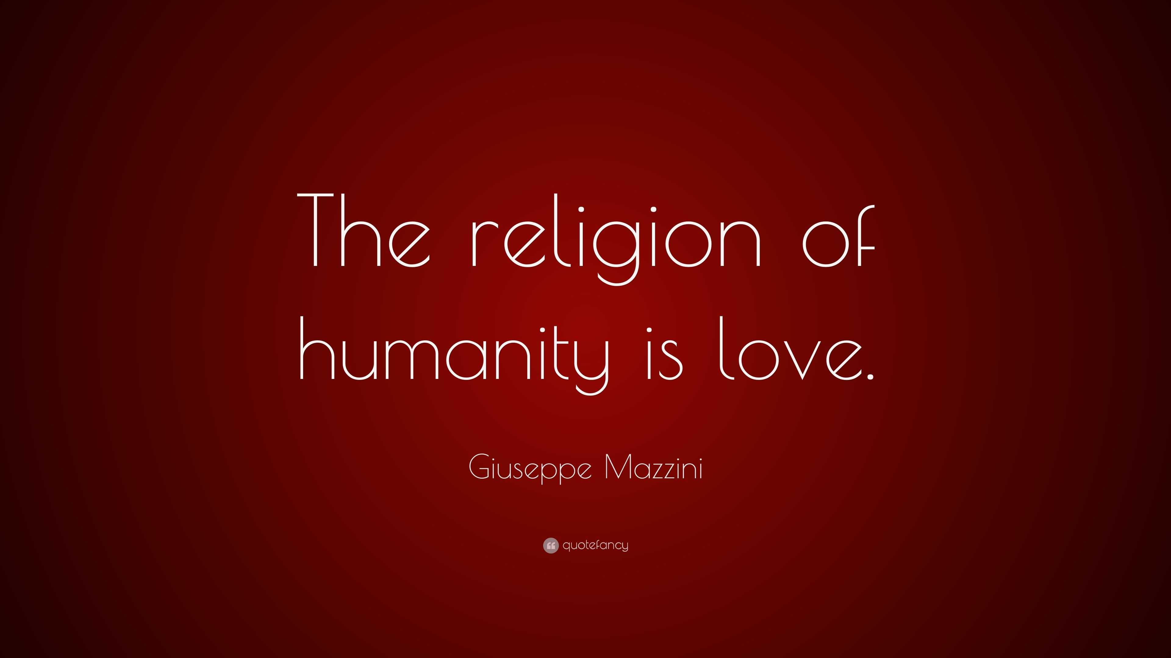 Giuseppe Mazzini Quote: "The religion of humanity is love." (7 wallpapers) - Quotefancy