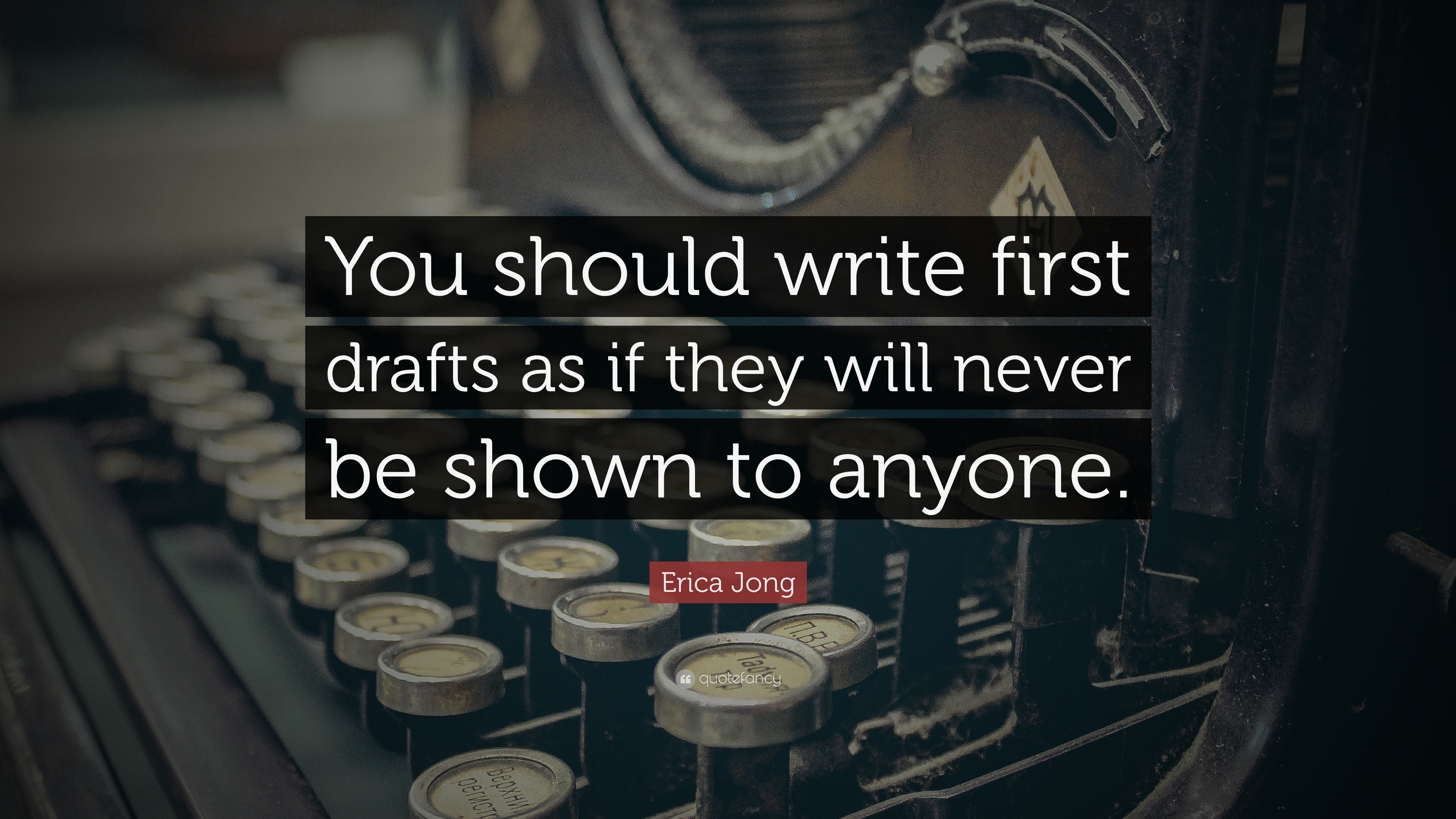 Erica Jong Quote: “You should write first drafts as if they will never ...