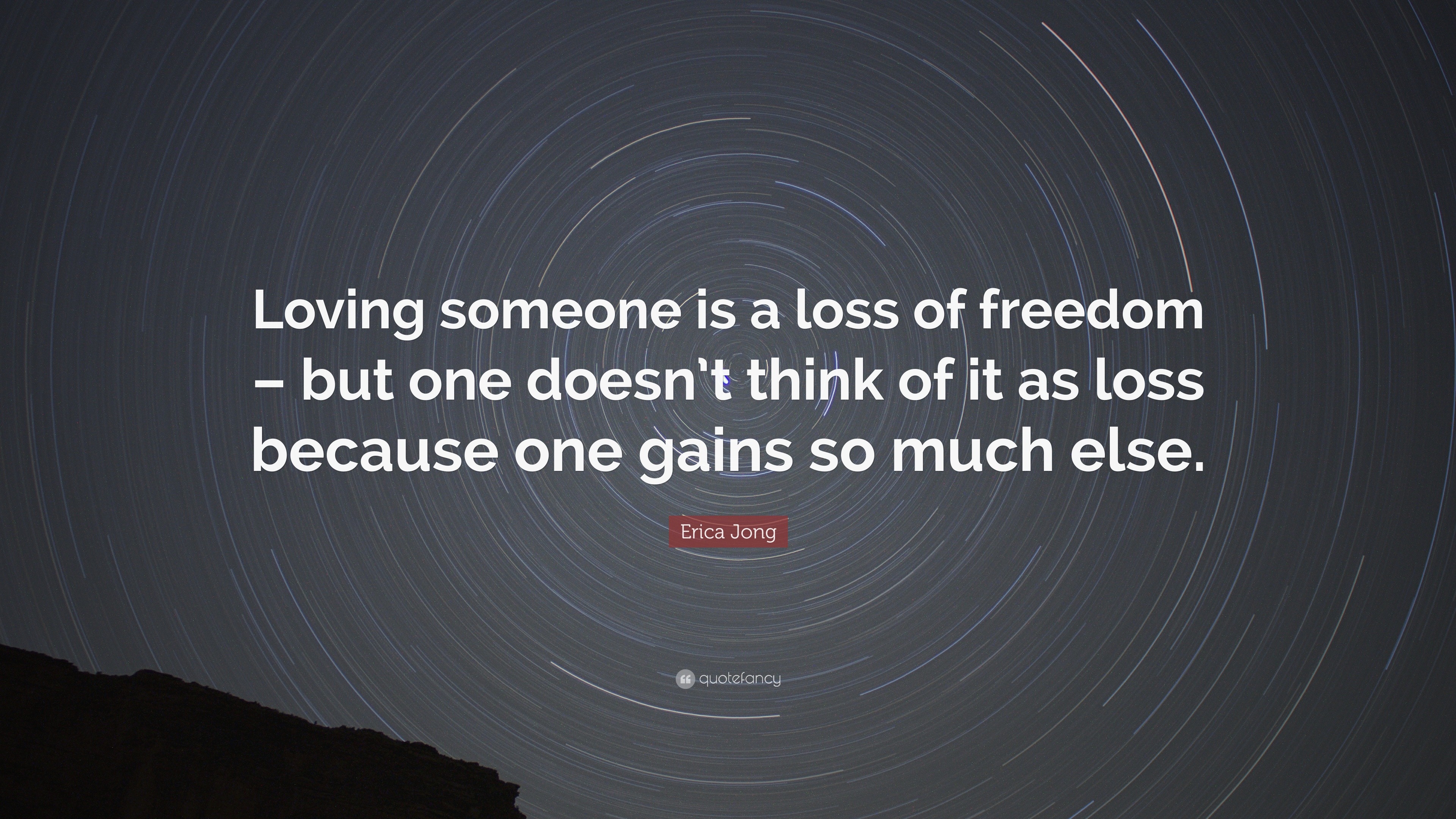 Erica Jong Quote “Loving someone is a loss of freedom – but one doesn