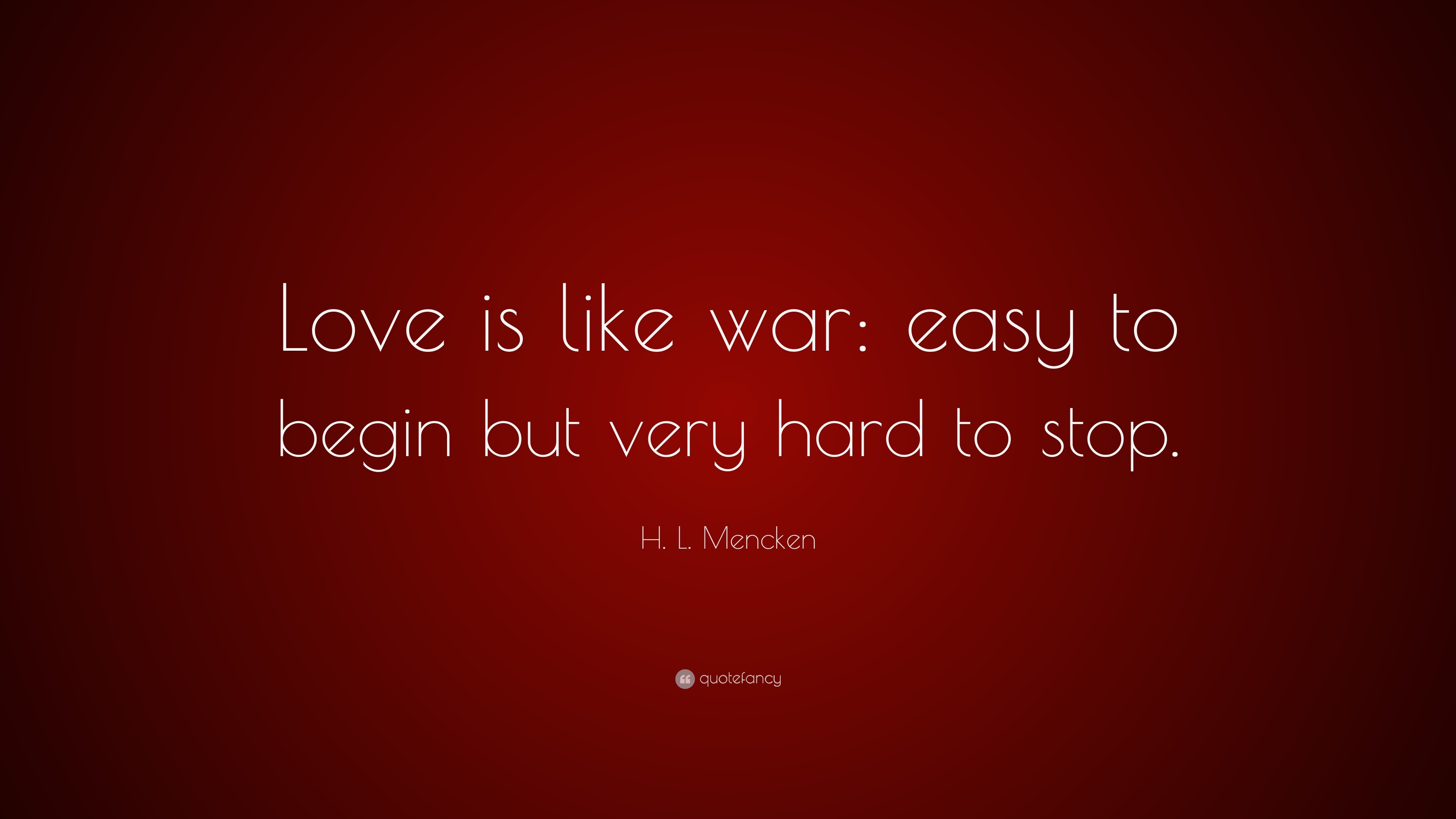 H L Mencken Quote “Love is like war easy to begin but very hard