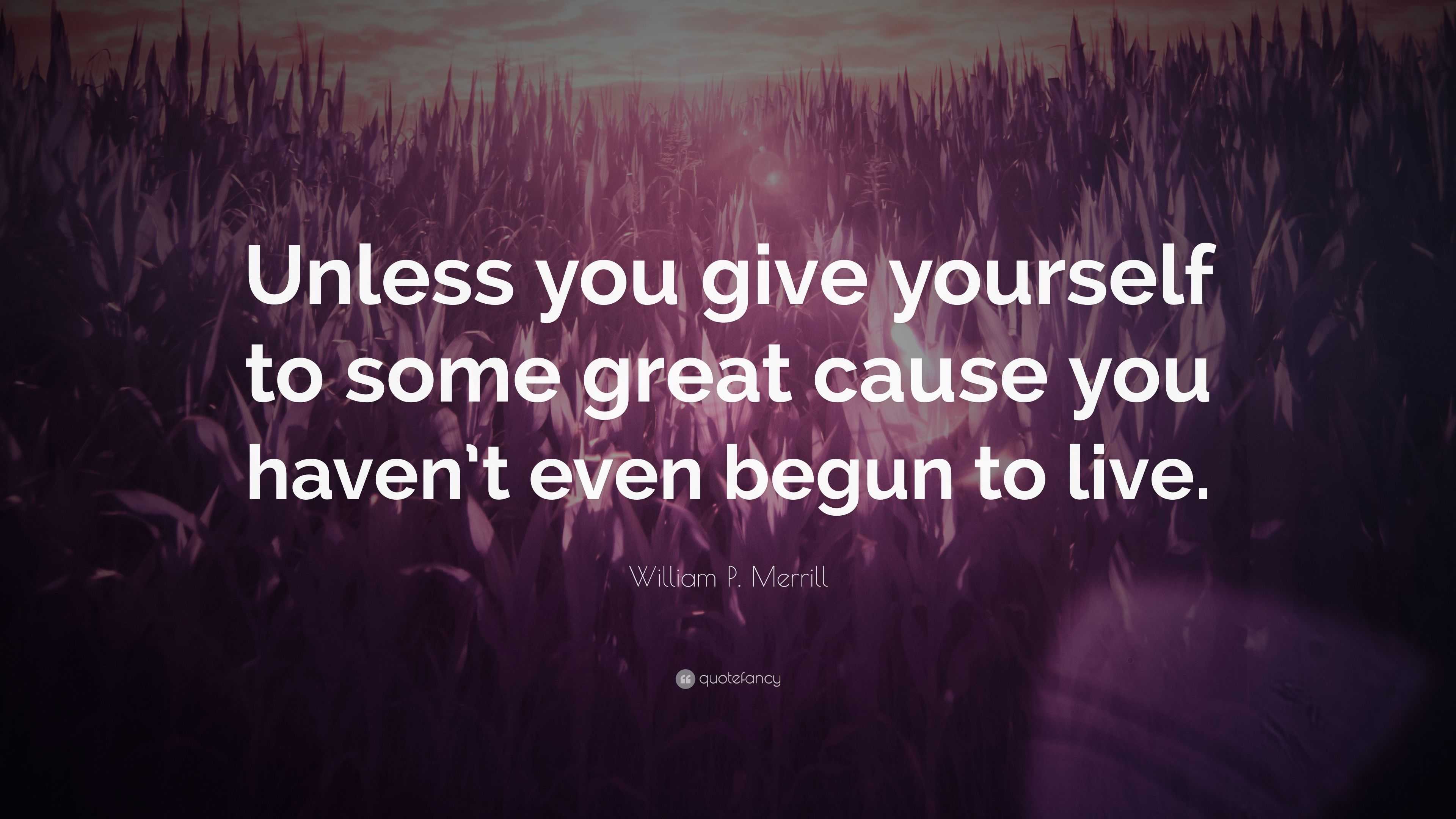 William P. Merrill Quote: “Unless you give yourself to some great cause ...