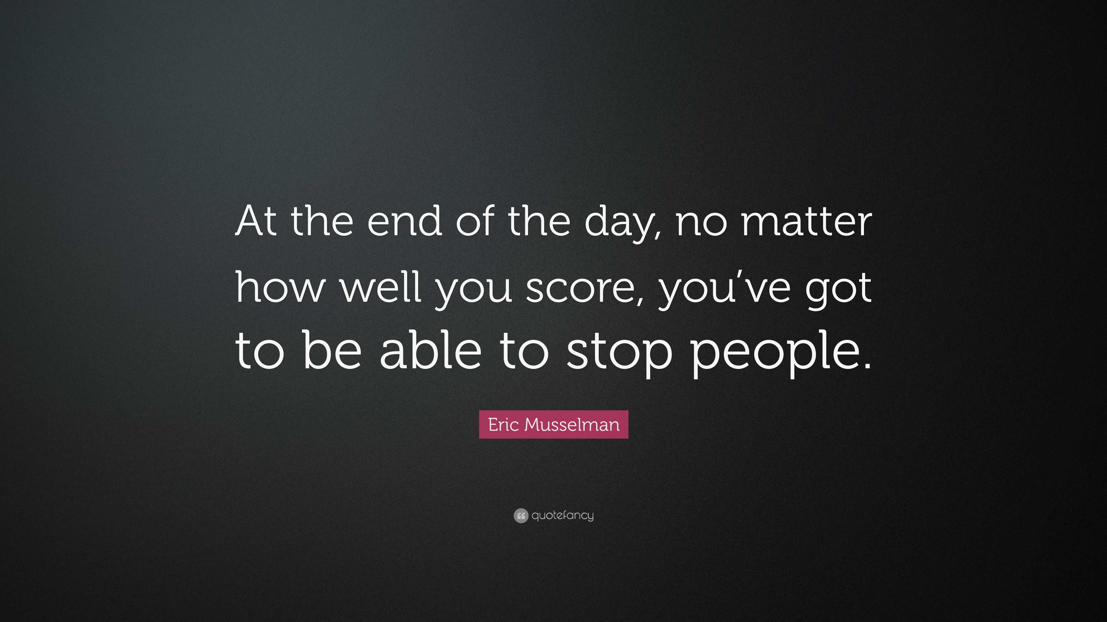 Eric Musselman Quote: “At the end of the day, no matter how well you ...