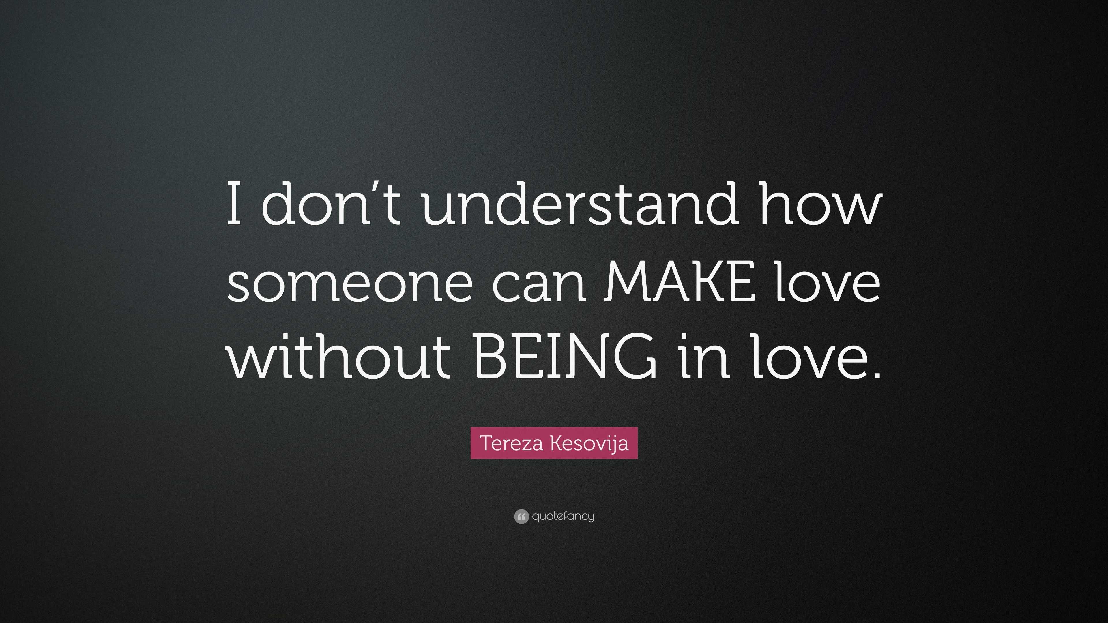 Tereza Kesovija Quote: “I don’t understand how someone can MAKE love ...