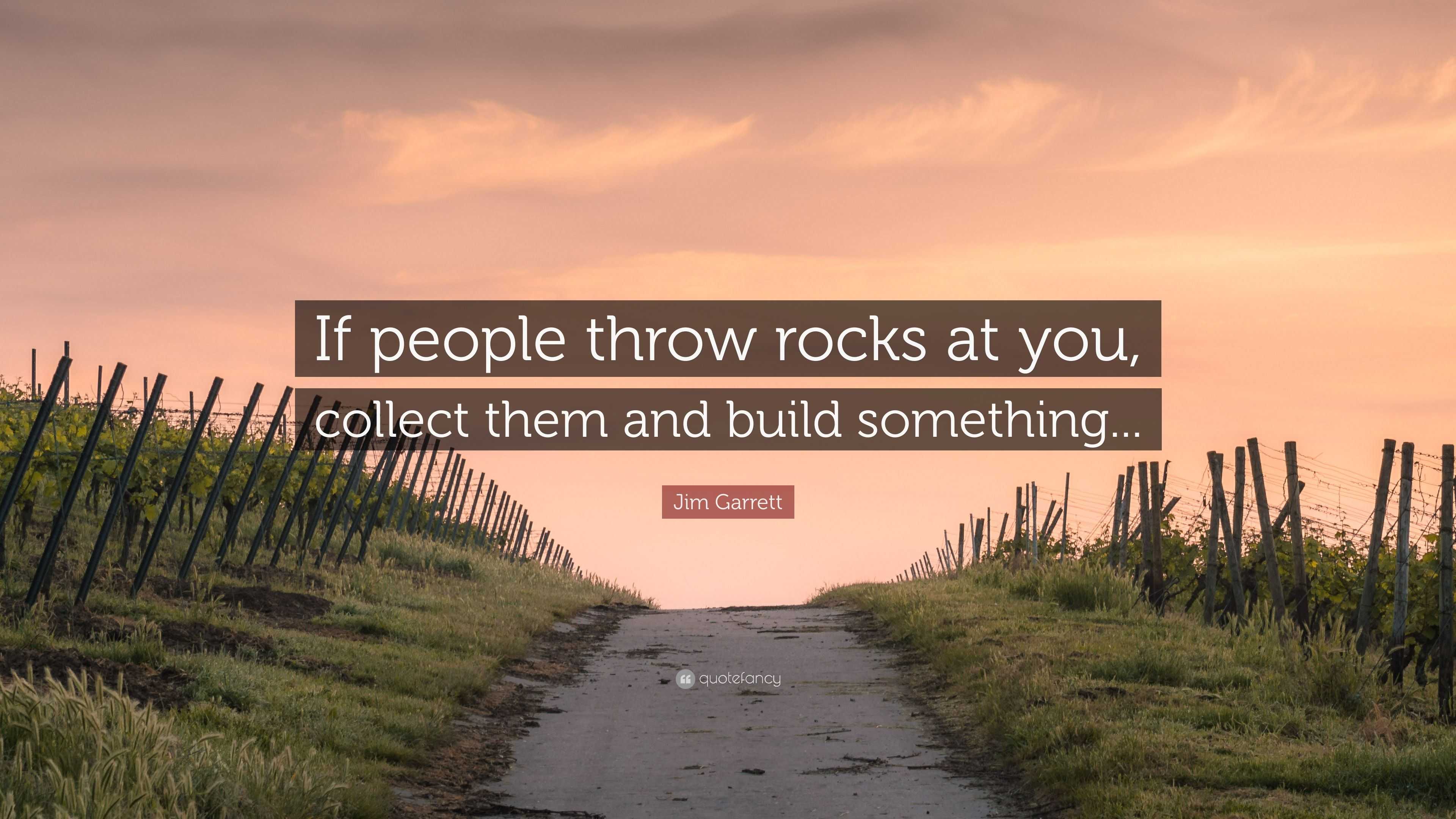 Jim Garrett Quote “If people throw rocks at you, collect them and