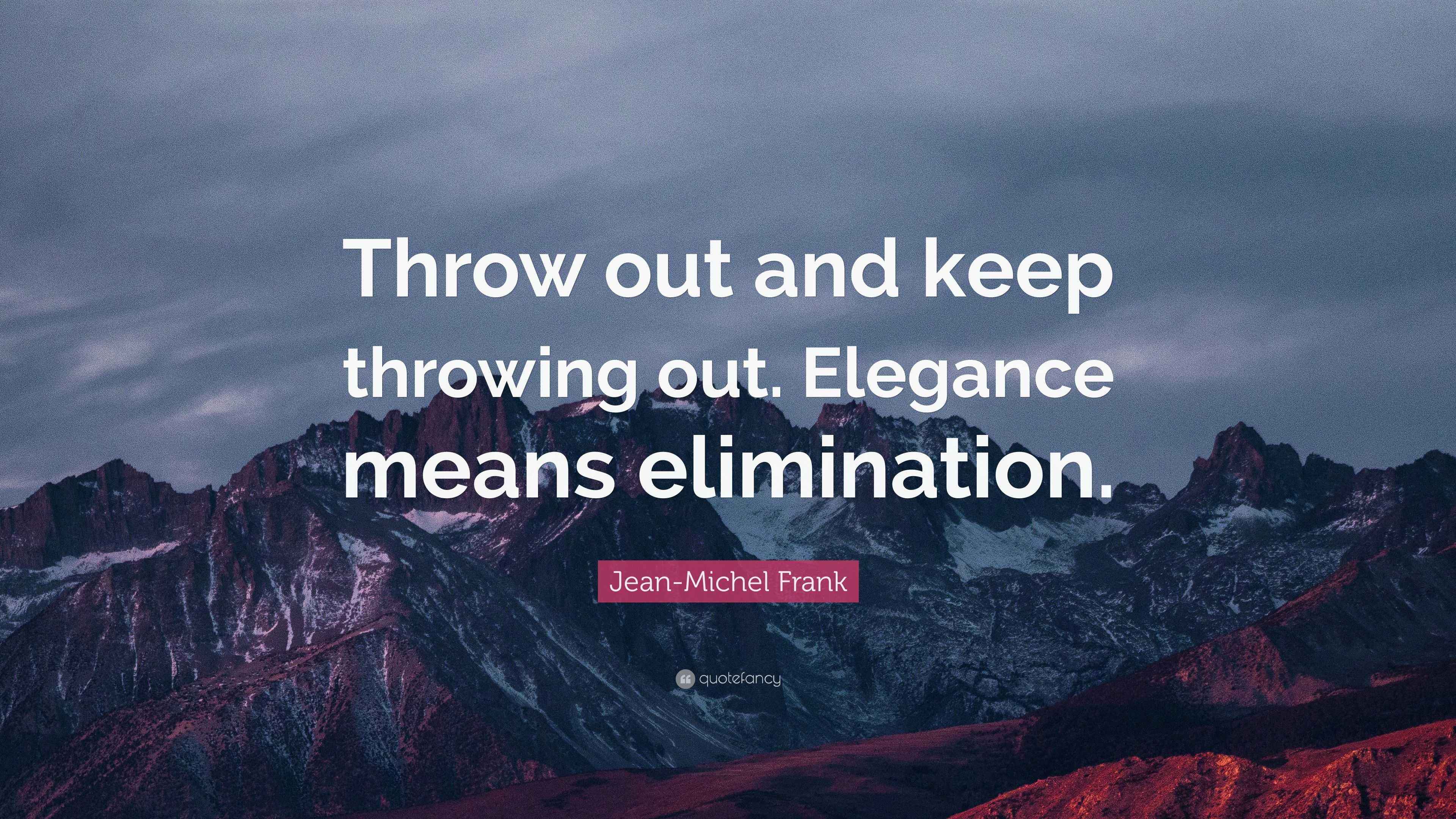 JeanMichel Frank Quote “Throw out and keep throwing out. Elegance