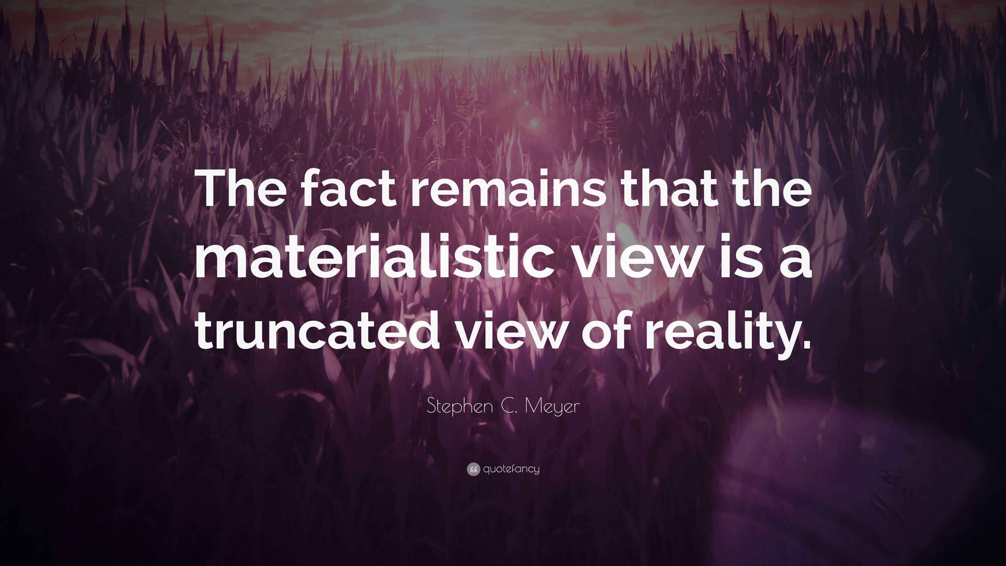 Stephen C. Meyer Quote “The fact remains that the materialistic view