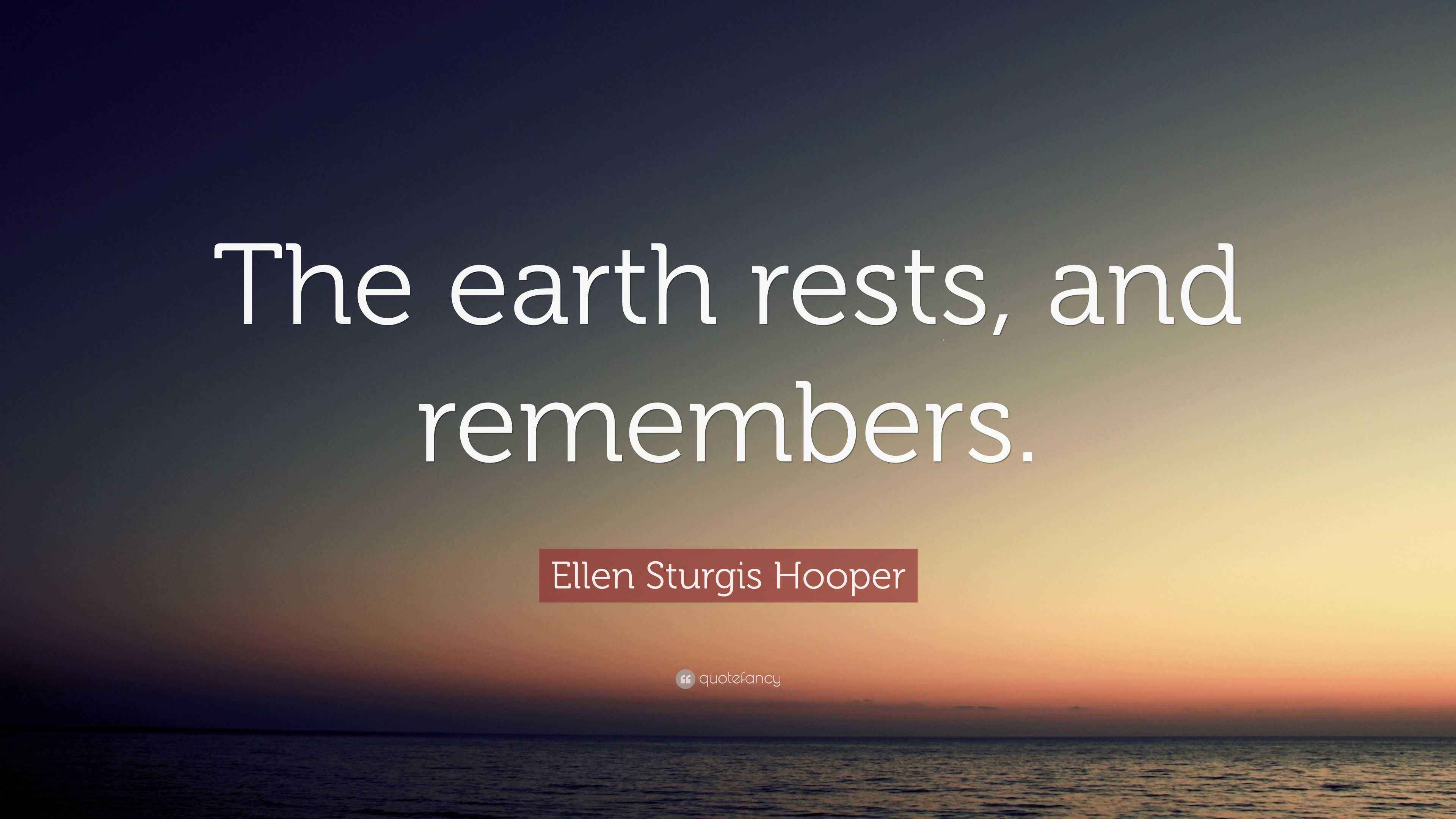 Ellen Sturgis Hooper Quote “The earth rests, and remembers.”