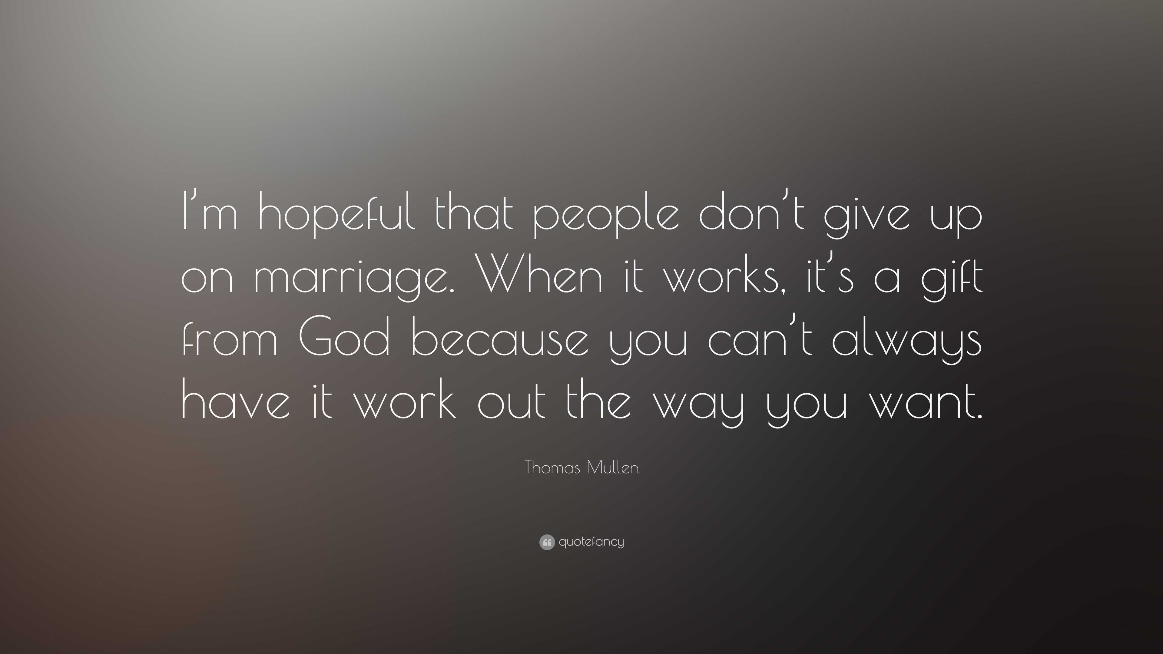 Thomas Mullen Quote “I’m hopeful that people don’t give up on marriage