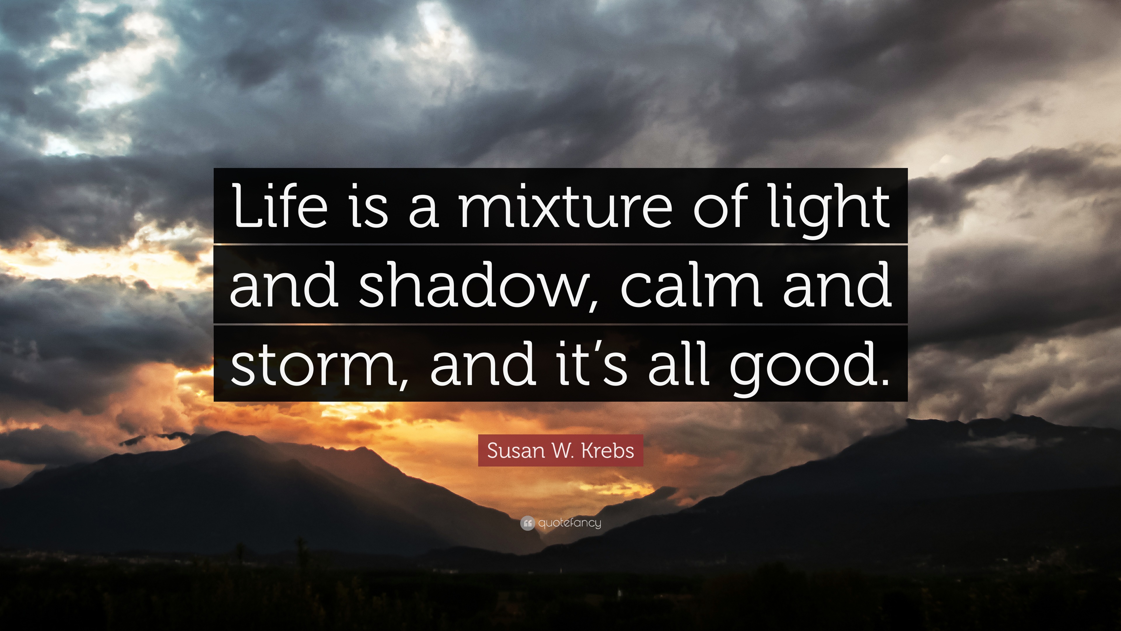 Susan W Krebs Quote Life Is A Mixture Of Light And Shadow Calm And Storm And