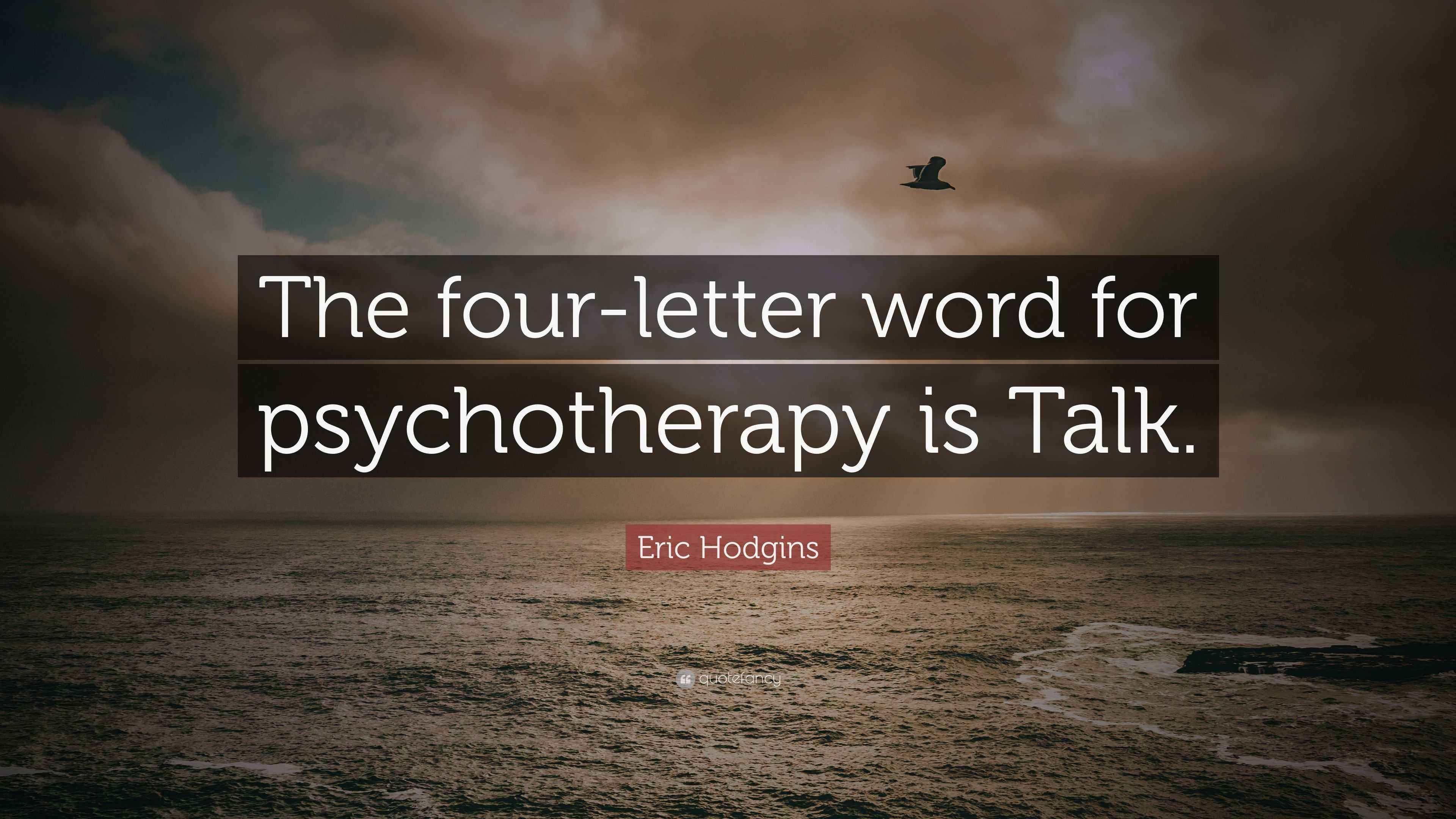 Eric Hodgins Quote: “The four-letter word for psychotherapy is Talk.”