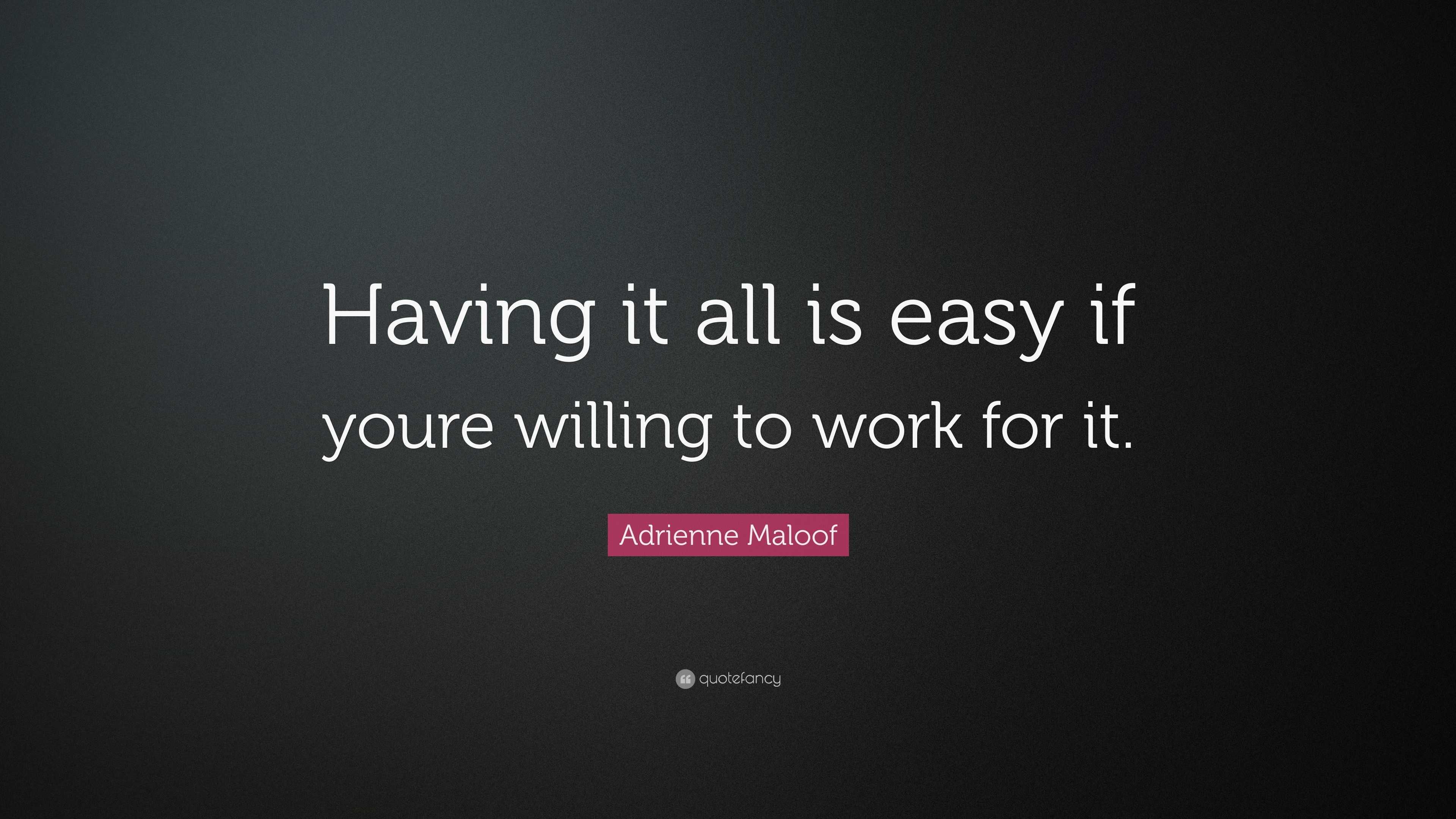 Adrienne Maloof Quote: “Having it all is easy if youre willing to work ...