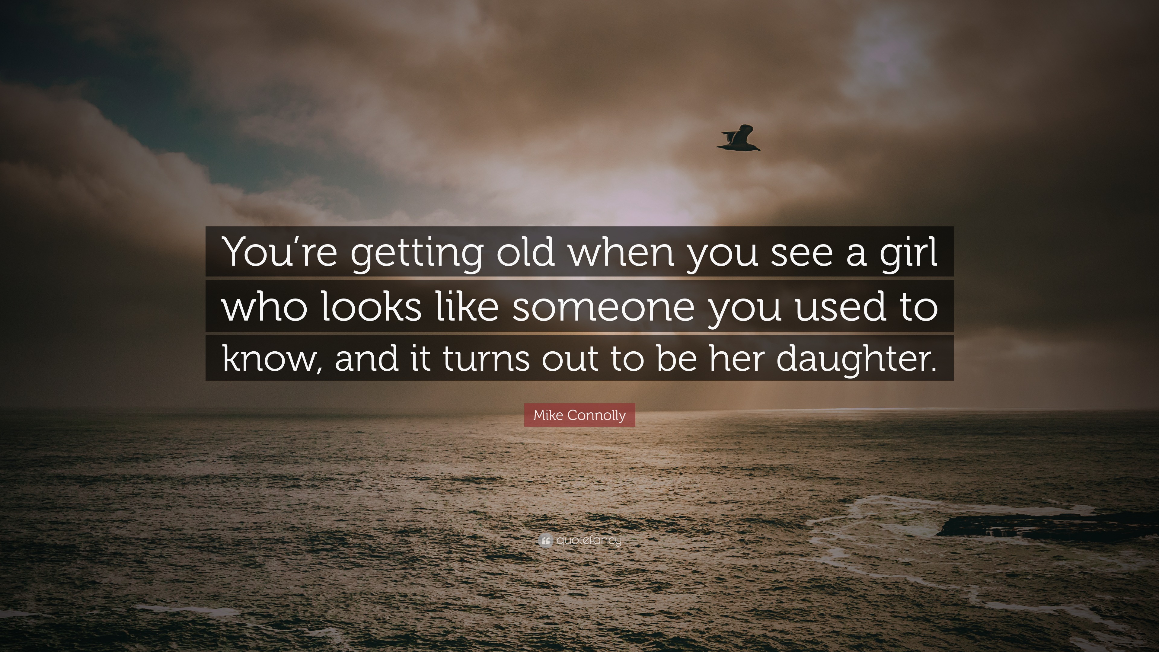 Mike Connolly Quote: “You’re getting old when you see a girl who